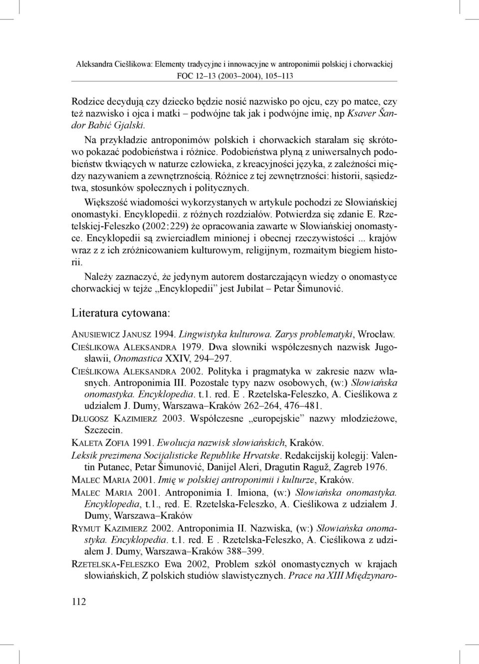 Podobieństwa płyną z uniwersalnych podobieństw tkwiących w naturze człowieka, z kreacyjności języka, z zależności między nazywaniem a zewnętrznością.