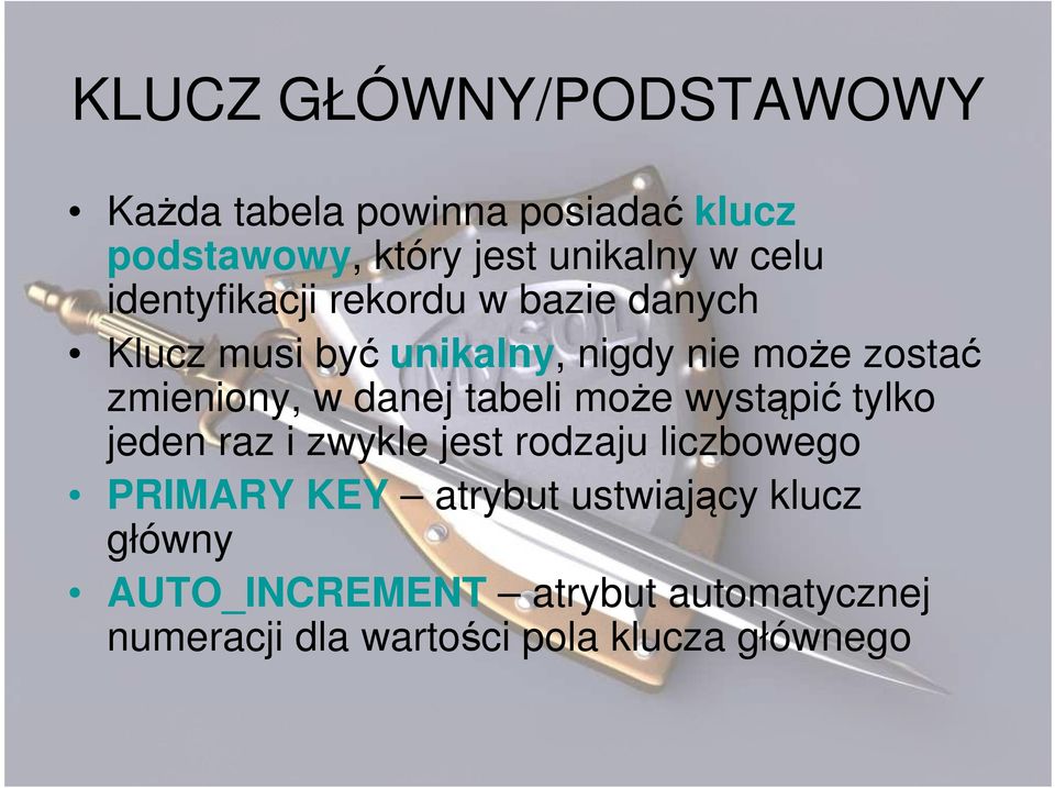 danej tabeli może wystąpić tylko jeden raz i zwykle jest rodzaju liczbowego PRIMARY KEY atrybut