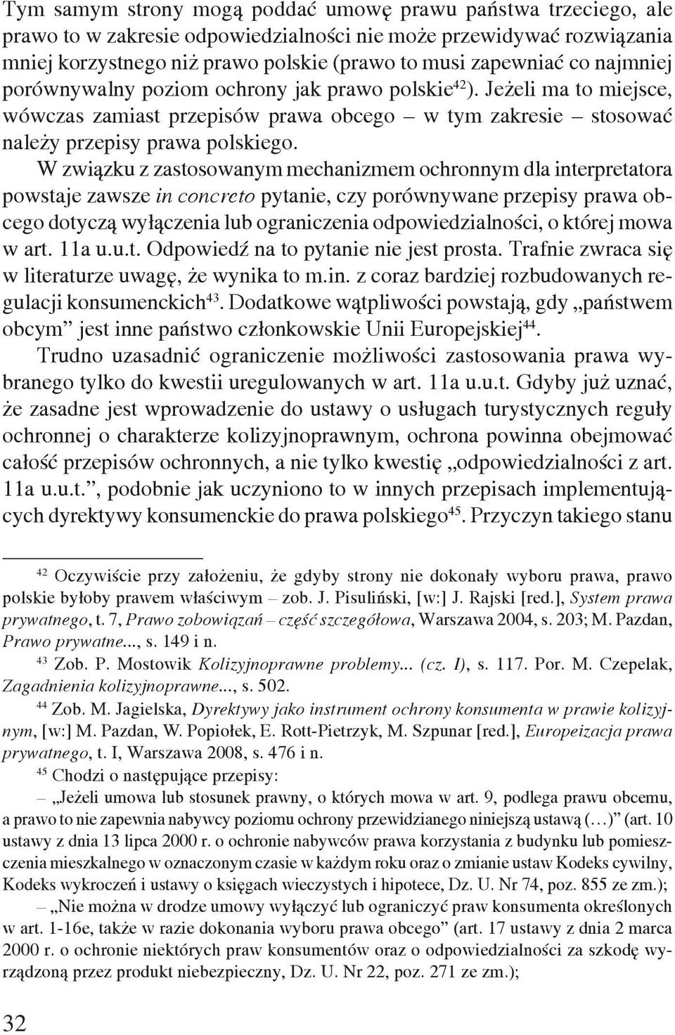 W związku z zastosowanym mechanizmem ochronnym dla interpretatora powstaje zawsze in concreto pytanie, czy porównywane przepisy prawa obcego dotyczą wyłączenia lub ograniczenia odpowiedzialności, o