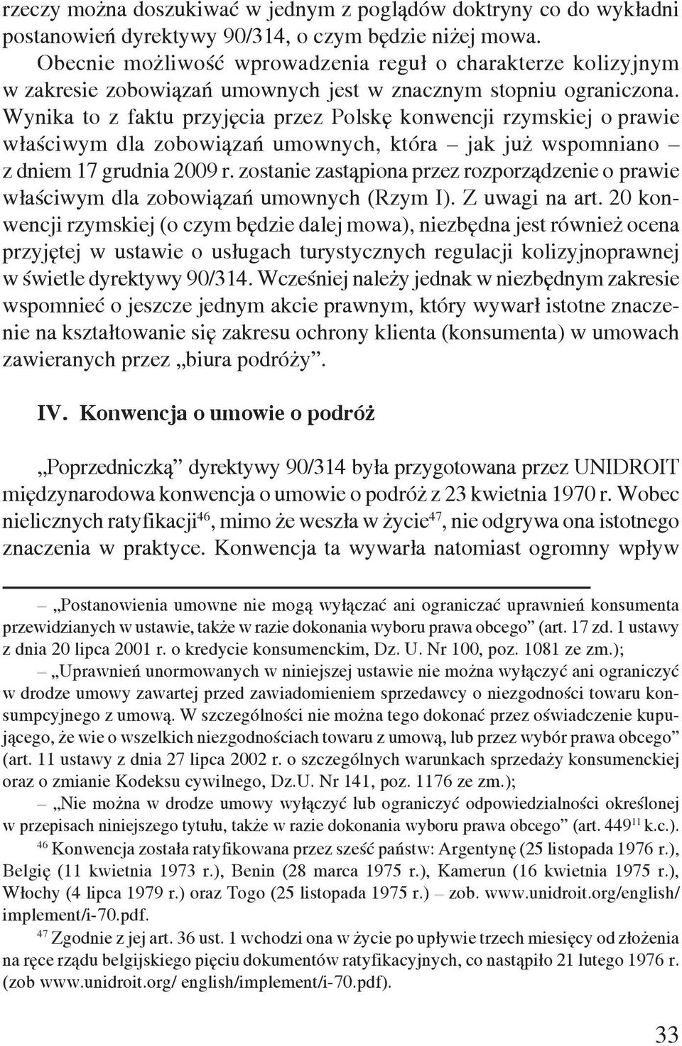 Wynika to z faktu przyjęcia przez Polskę konwencji rzymskiej o prawie właściwym dla zobowiązań umownych, która jak już wspomniano z dniem 17 grudnia 2009 r.