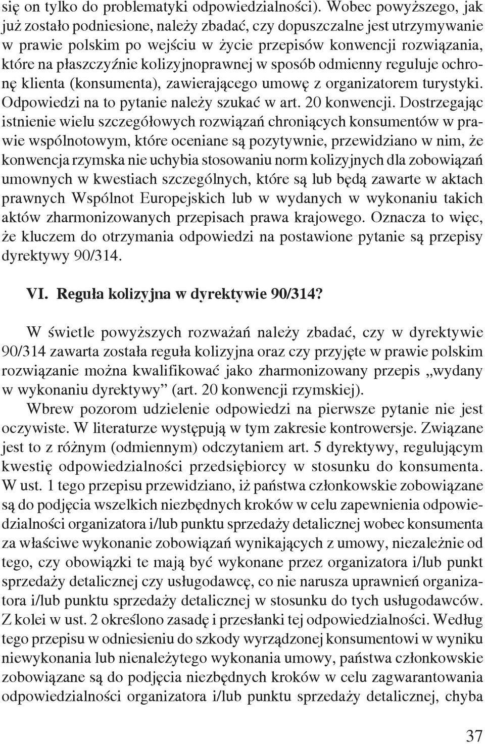 kolizyjnoprawnej w sposób odmienny reguluje ochronę klienta (konsumenta), zawierającego umowę z organizatorem turystyki. Odpowiedzi na to pytanie należy szukać w art. 20 konwencji.