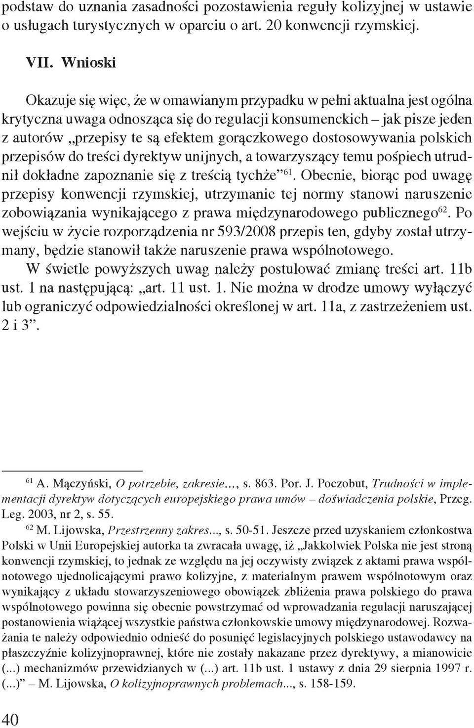 dostosowywania polskich przepisów do treści dyrektyw unijnych, a towarzyszący temu pośpiech utrudnił dokładne zapoznanie się z treścią tychże 61.