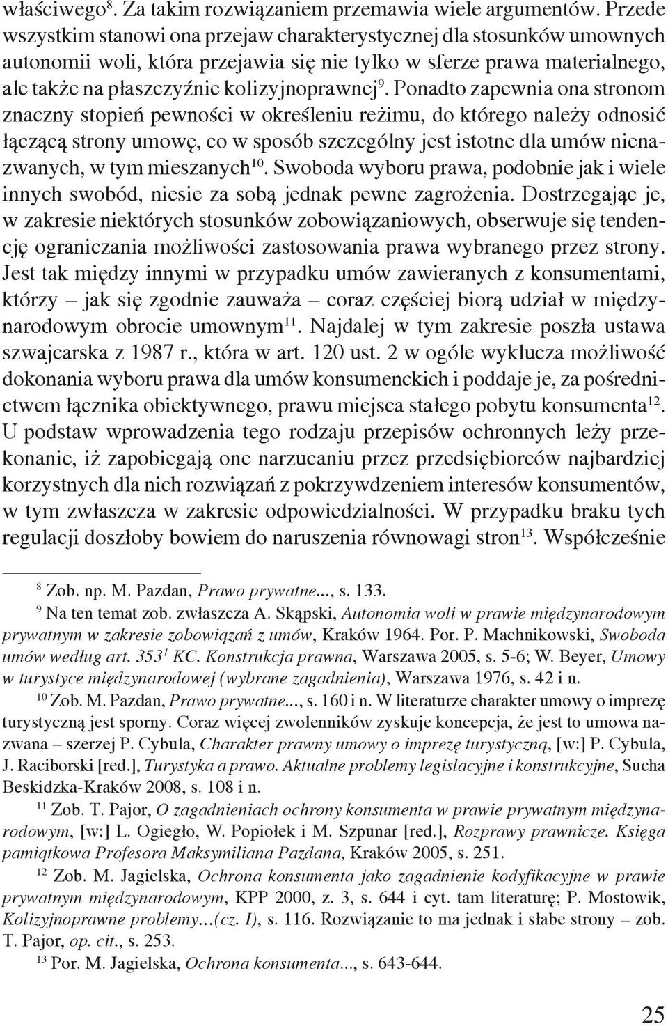 Ponadto zapewnia ona stronom znaczny stopień pewności w określeniu reżimu, do którego należy odnosić łączącą strony umowę, co w sposób szczególny jest istotne dla umów nienazwanych, w tym mieszanych