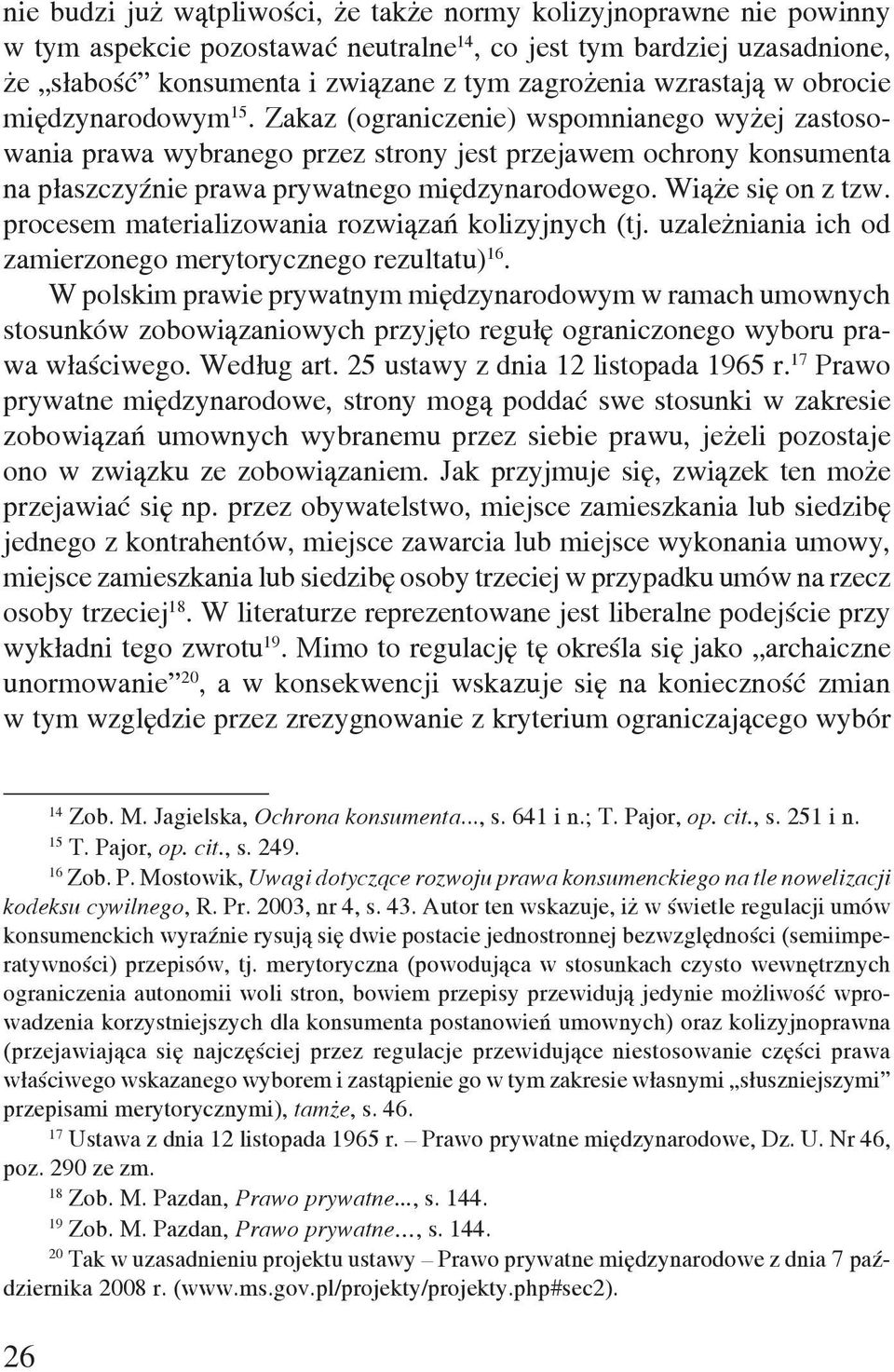 Zakaz (ograniczenie) wspomnianego wyżej zastosowania prawa wybranego przez strony jest przejawem ochrony konsumenta na płaszczyźnie prawa prywatnego międzynarodowego. Wiąże się on z tzw.