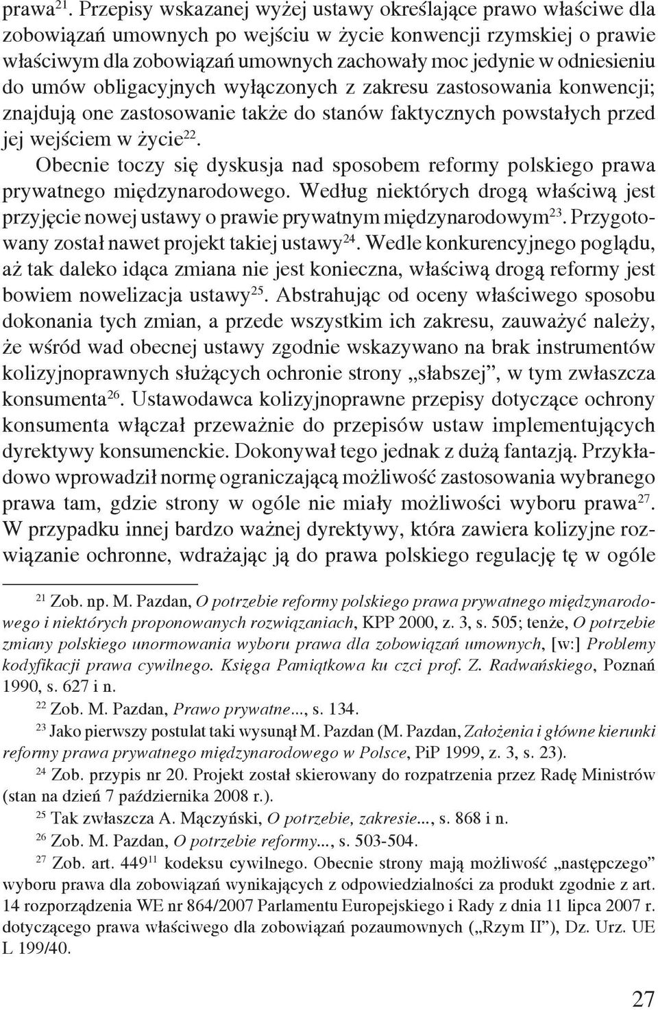 odniesieniu do umów obligacyjnych wyłączonych z zakresu zastosowania konwencji; znajdują one zastosowanie także do stanów faktycznych powstałych przed jej wejściem w życie 22.