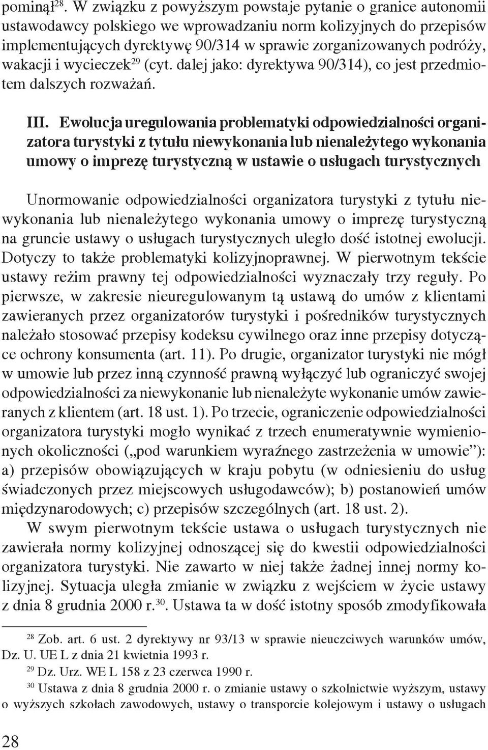 wakacji i wycieczek 29 (cyt. dalej jako: dyrektywa 90/314), co jest przedmiotem dalszych rozważań. 28 III.