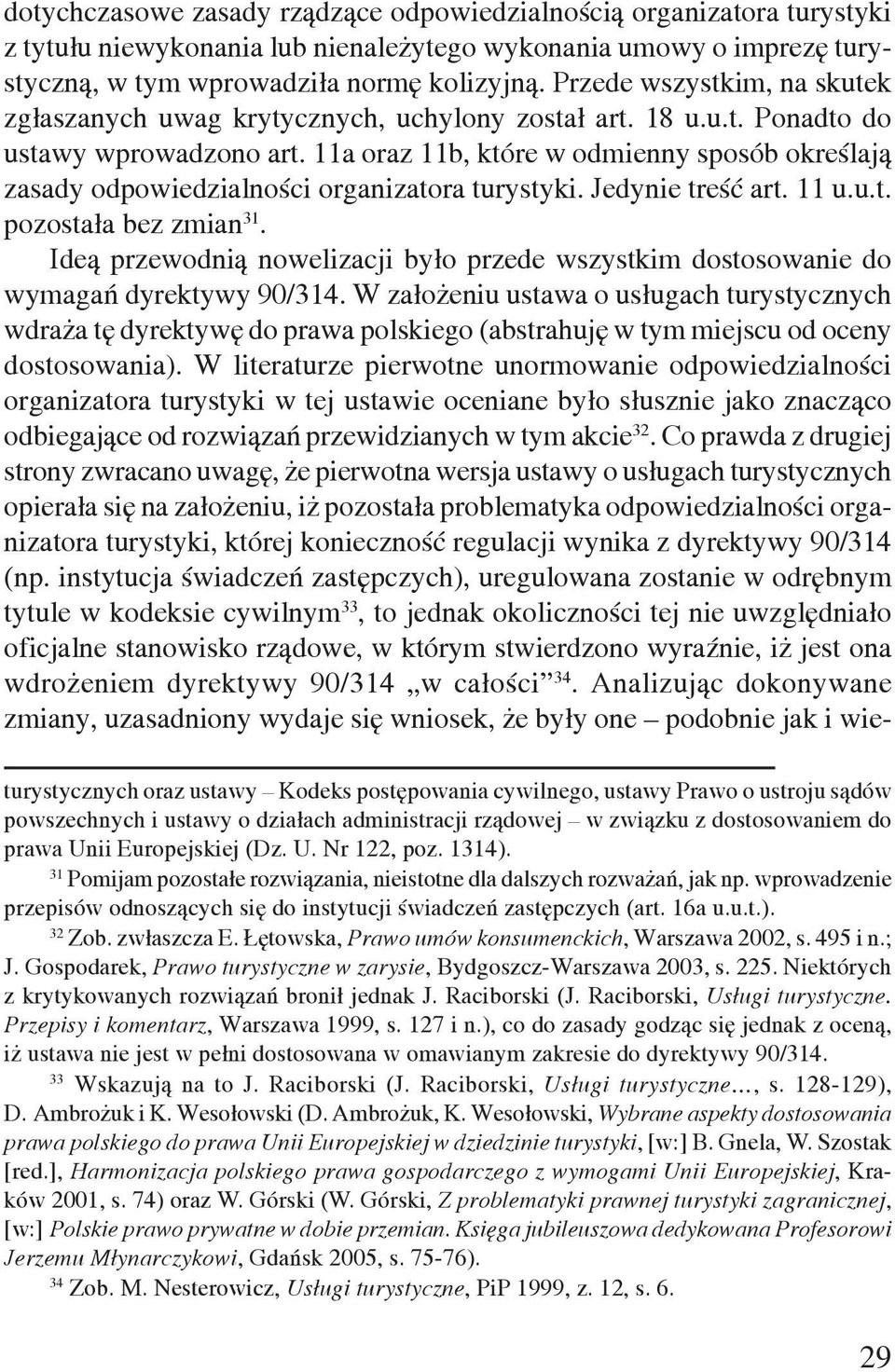 11a oraz 11b, które w odmienny sposób określają zasady odpowiedzialności organizatora turystyki. Jedynie treść art. 11 u.u.t. pozostała bez zmian 31.