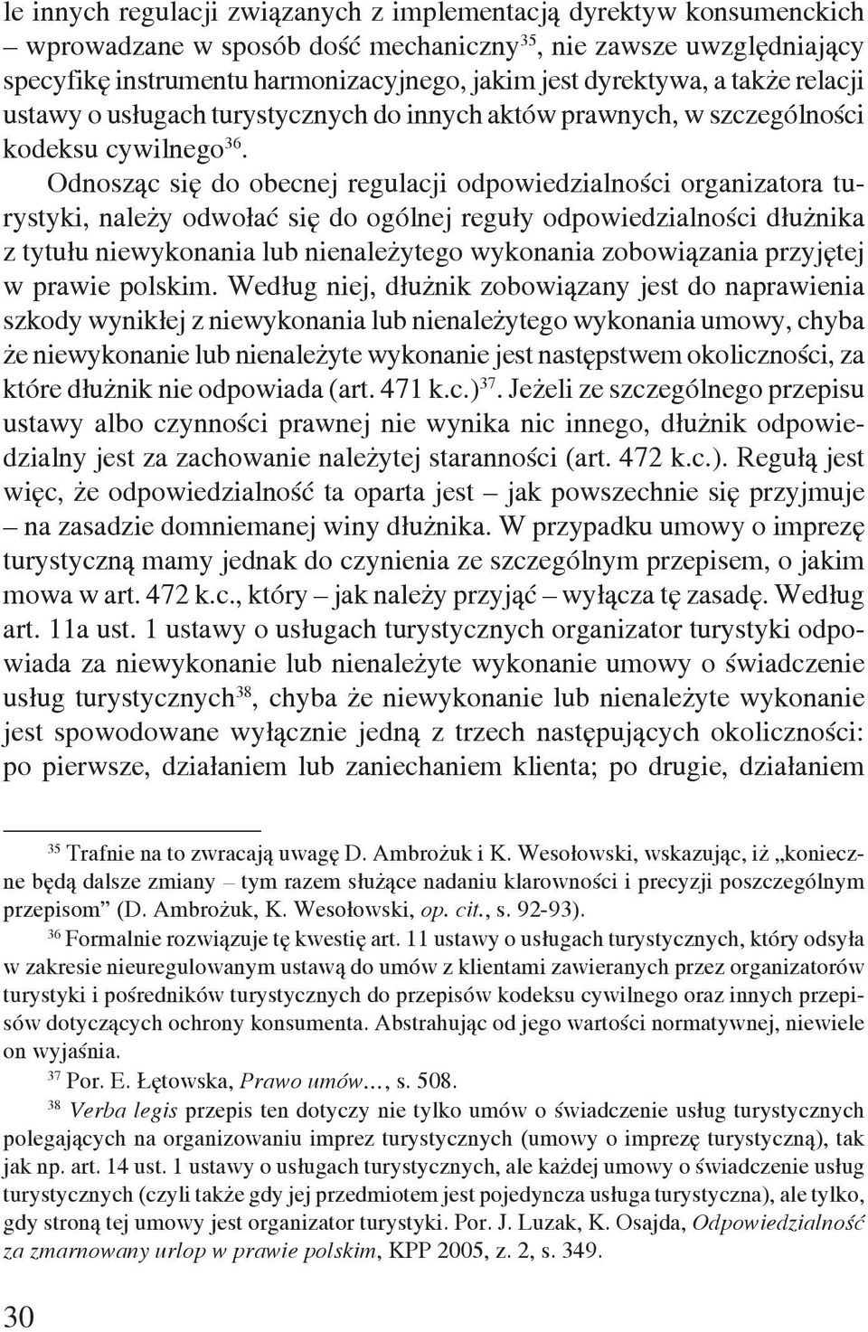 Odnosząc się do obecnej regulacji odpowiedzialności organizatora turystyki, należy odwołać się do ogólnej reguły odpowiedzialności dłużnika z tytułu niewykonania lub nienależytego wykonania