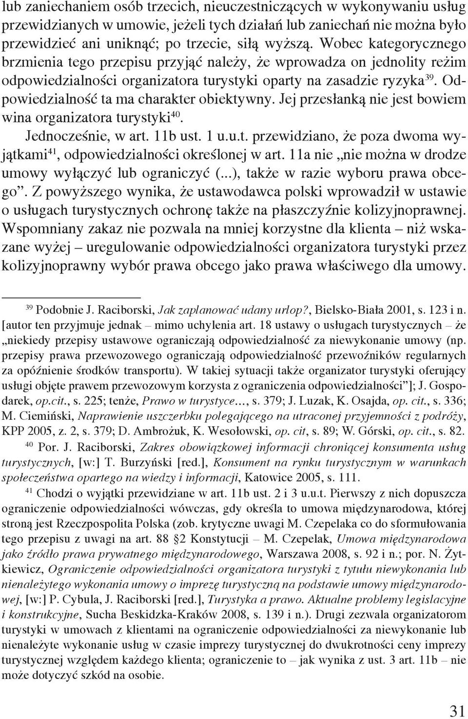 Odpowiedzialność ta ma charakter obiektywny. Jej przesłanką nie jest bowiem wina organizatora turystyki 40. Jednocześnie, w art. 11b ust. 1 u.u.t. przewidziano, że poza dwoma wyjątkami 41, odpowiedzialności określonej w art.