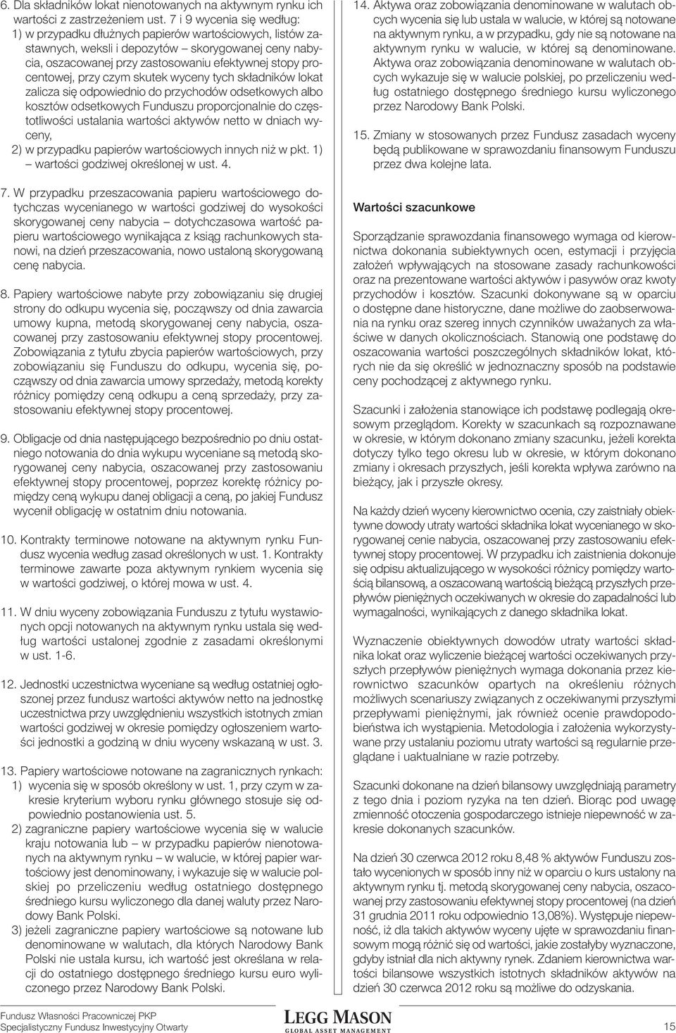 przy czym skutek wyceny tych składników lokat zalicza się odpowiednio do przychodów odsetkowych albo kosztów odsetkowych Funduszu proporcjonalnie do częstotliwości ustalania wartości aktywów netto w