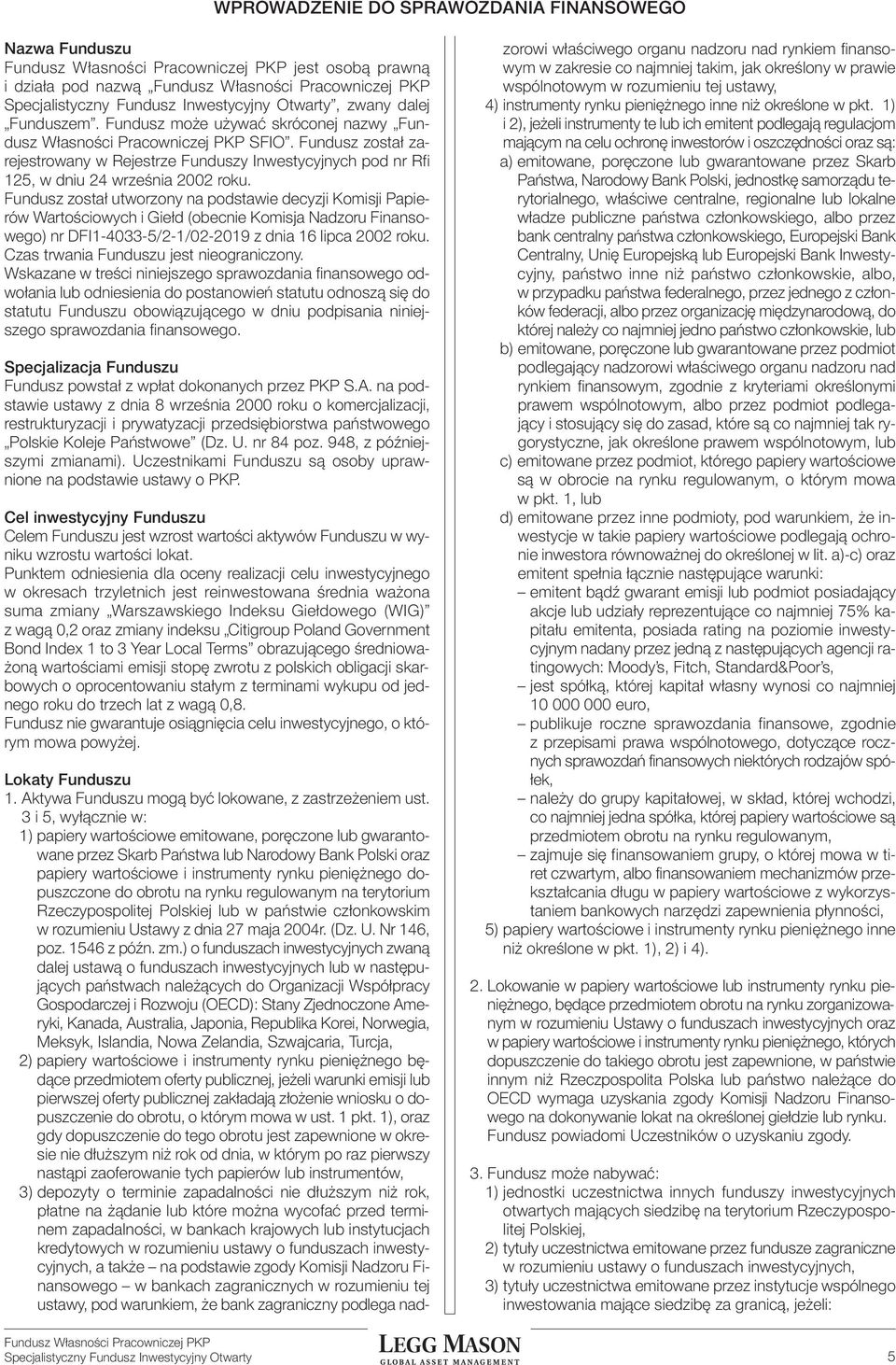 Fundusz został zarejestrowany w Rejestrze Funduszy Inwestycyjnych pod nr Rfi 125, w dniu 24 września 2002 roku.
