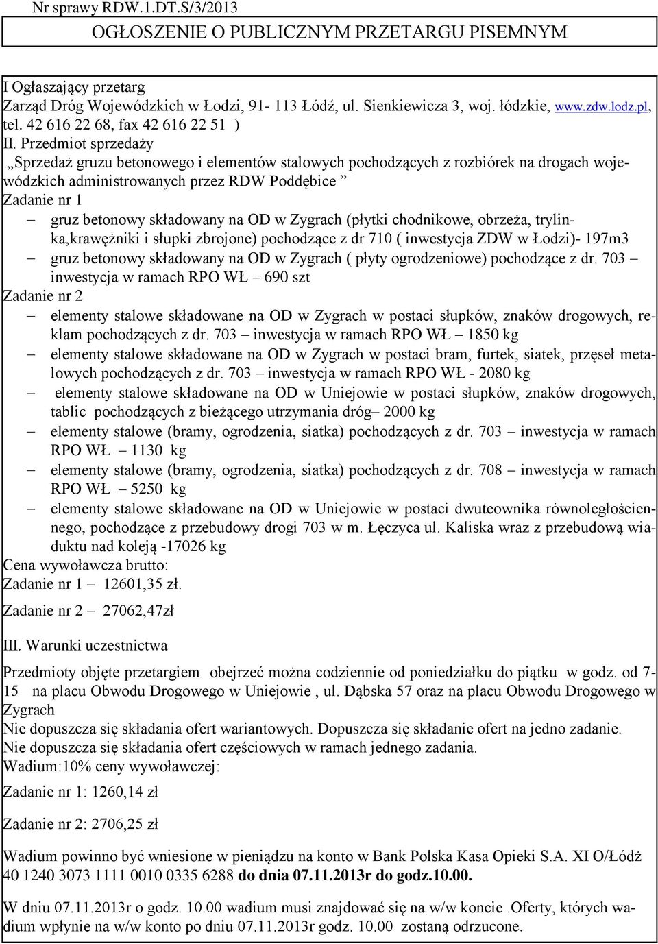Przedmiot sprzedaży Sprzedaż gruzu betonowego i elementów stalowych pochodzących z rozbiórek na drogach wojewódzkich administrowanych przez RDW Poddębice Zadanie nr 1 gruz betonowy składowany na OD w
