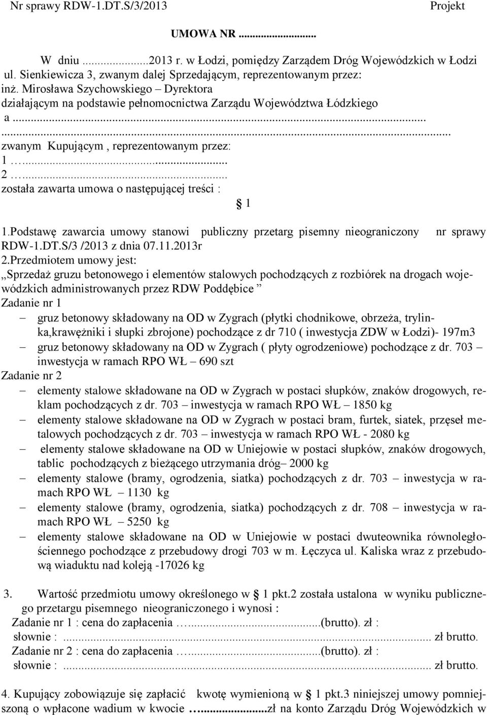 .. została zawarta umowa o następującej treści : 1 1.Podstawę zawarcia umowy stanowi publiczny przetarg pisemny nieograniczony nr sprawy RDW-1.DT.S/3 /2013 z dnia 07.11.2013r 2.