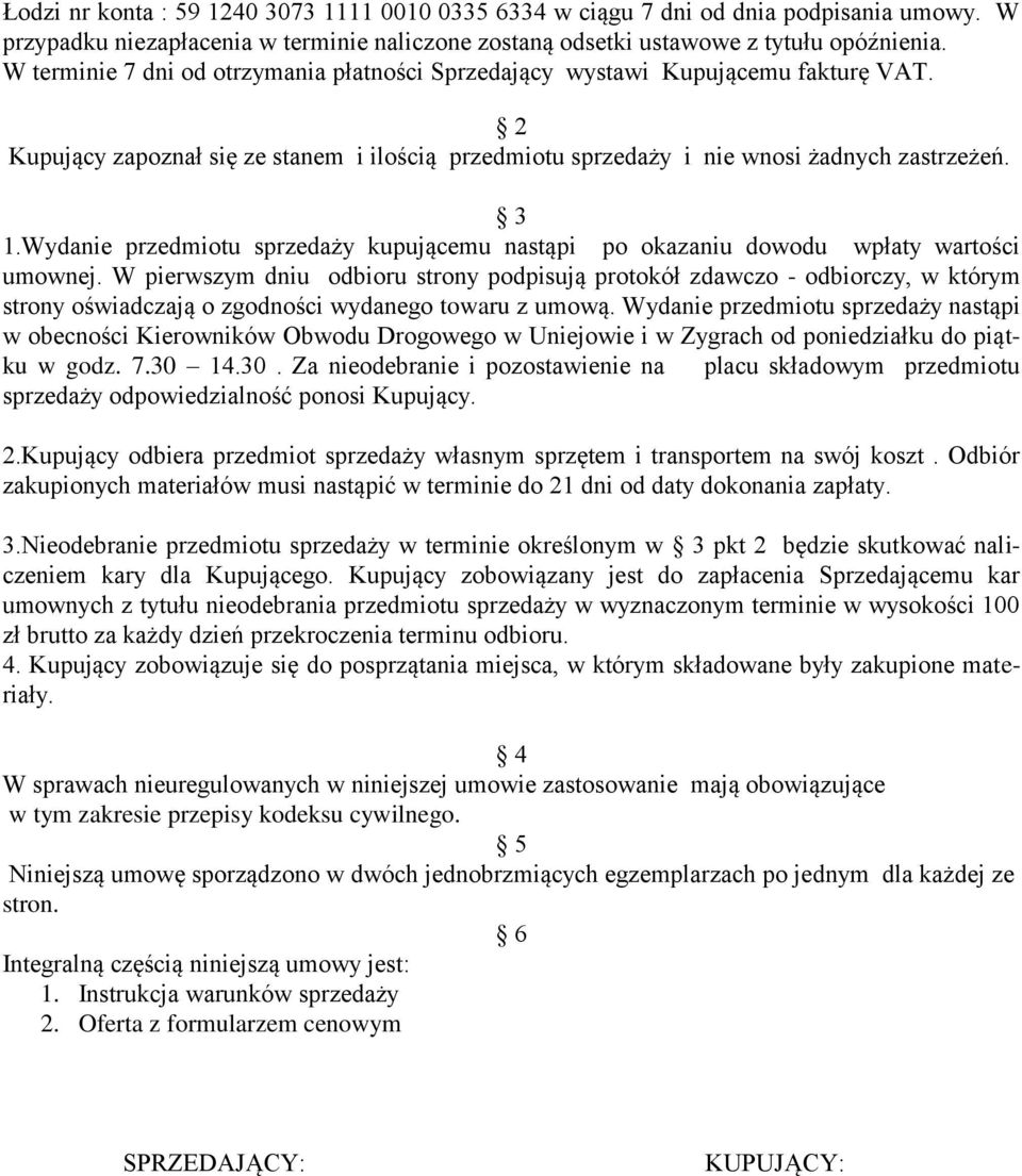 Wydanie przedmiotu sprzedaży kupującemu nastąpi po okazaniu dowodu wpłaty wartości umownej.