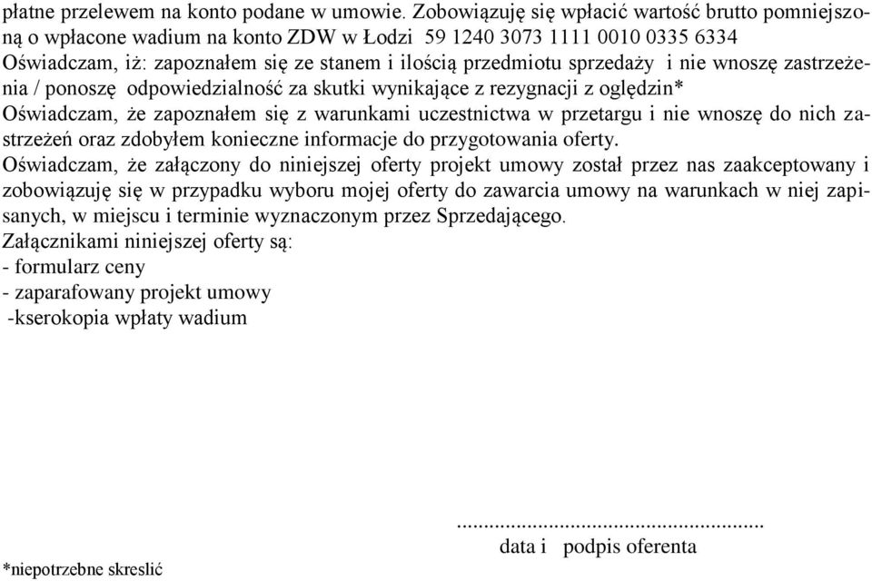 nie wnoszę zastrzeżenia / ponoszę odpowiedzialność za skutki wynikające z rezygnacji z oględzin* Oświadczam, że zapoznałem się z warunkami uczestnictwa w przetargu i nie wnoszę do nich zastrzeżeń