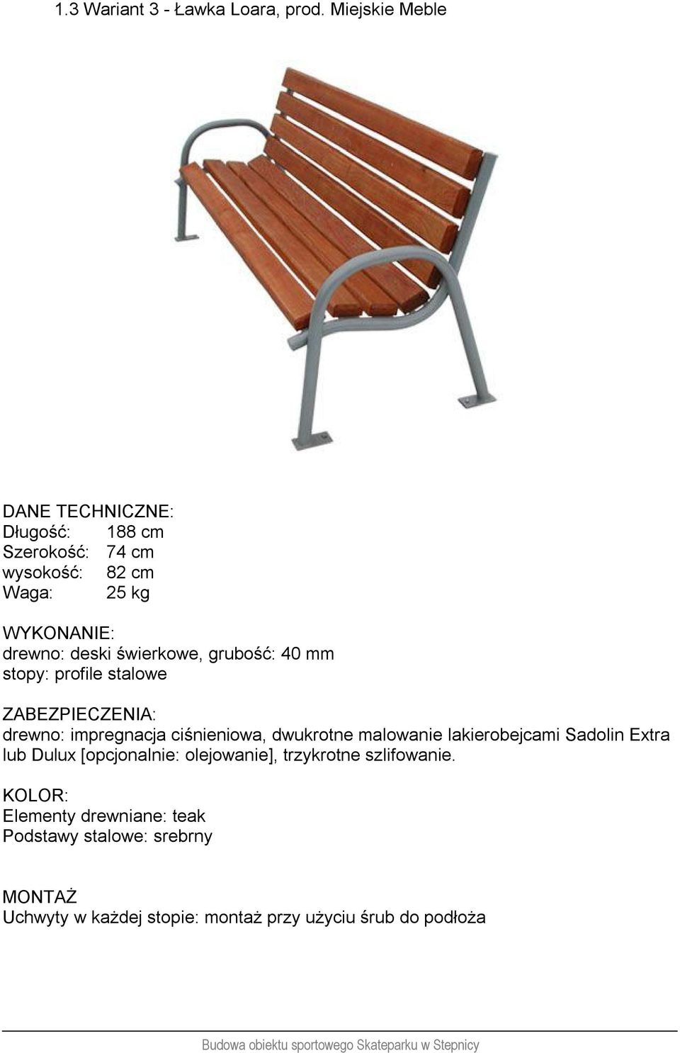 grubość: 40 mm stopy: profile stalowe drewno: impregnacja ciśnieniowa, dwukrotne malowanie lakierobejcami