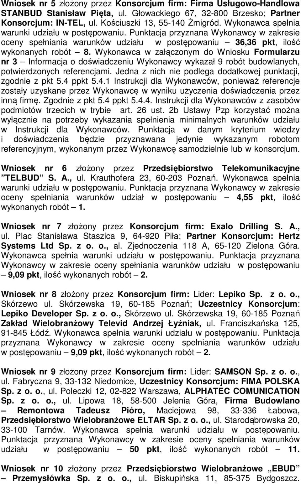 Wykonawca w załączonym do Wniosku Formularzu nr 3 Informacja o doświadczeniu Wykonawcy wykazał 9 robót budowlanych, potwierdzonych referencjami.