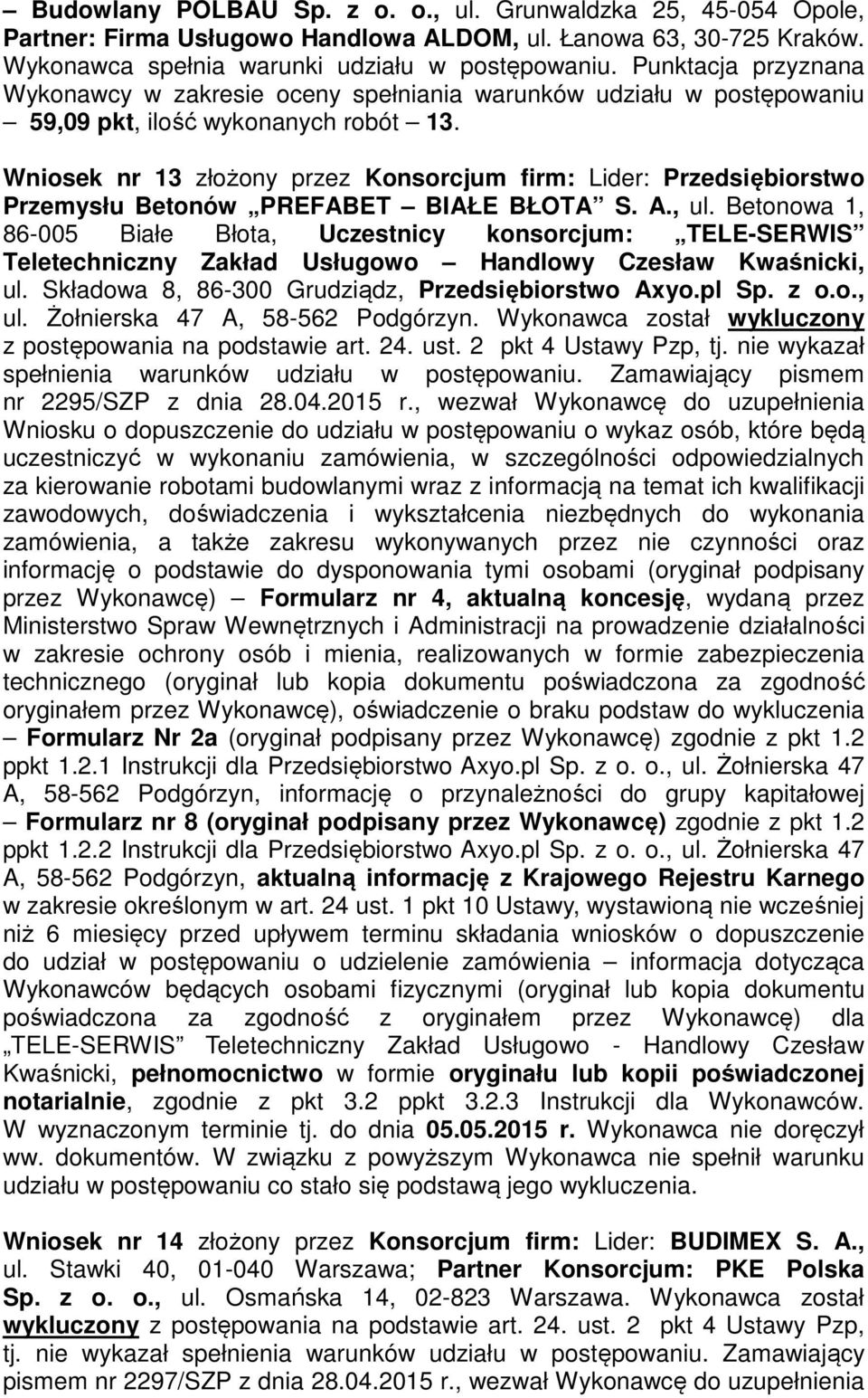 Betonowa 1, 86-005 Białe Błota, Uczestnicy konsorcjum: TELE-SERWIS Teletechniczny Zakład Usługowo Handlowy Czesław Kwaśnicki, ul. Składowa 8, 86-300 Grudziądz, Przedsiębiorstwo Axyo.pl Sp. z o.o., ul. Żołnierska 47 A, 58-562 Podgórzyn.