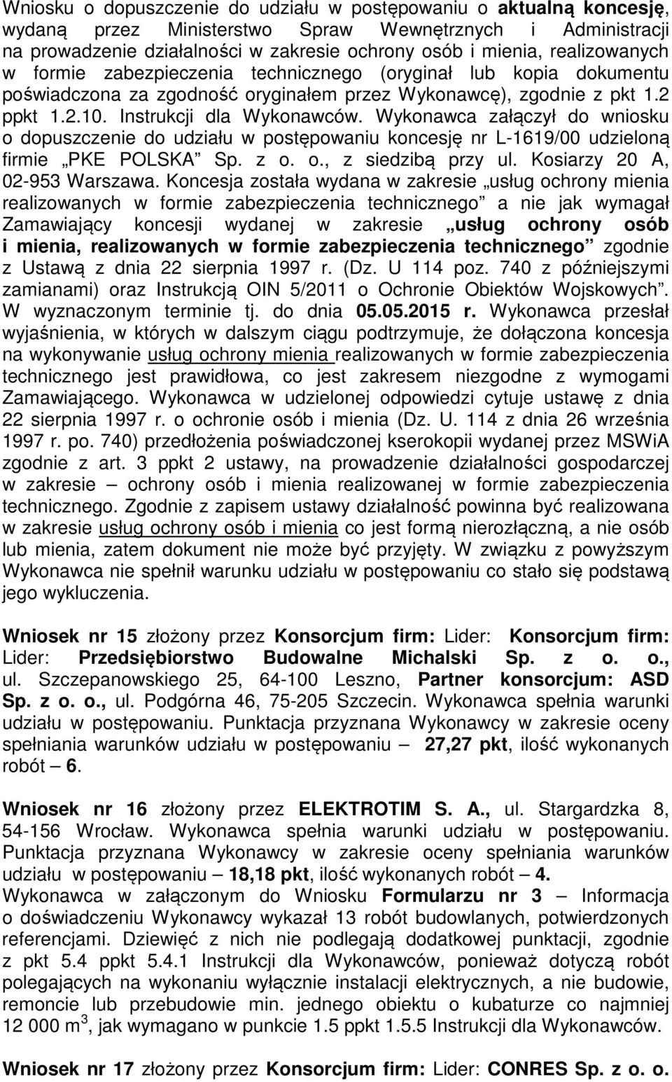 Wykonawca załączył do wniosku o dopuszczenie do udziału w postępowaniu koncesję nr L-1619/00 udzieloną firmie PKE POLSKA Sp. z o. o., z siedzibą przy ul. Kosiarzy 20 A, 02-953 Warszawa.