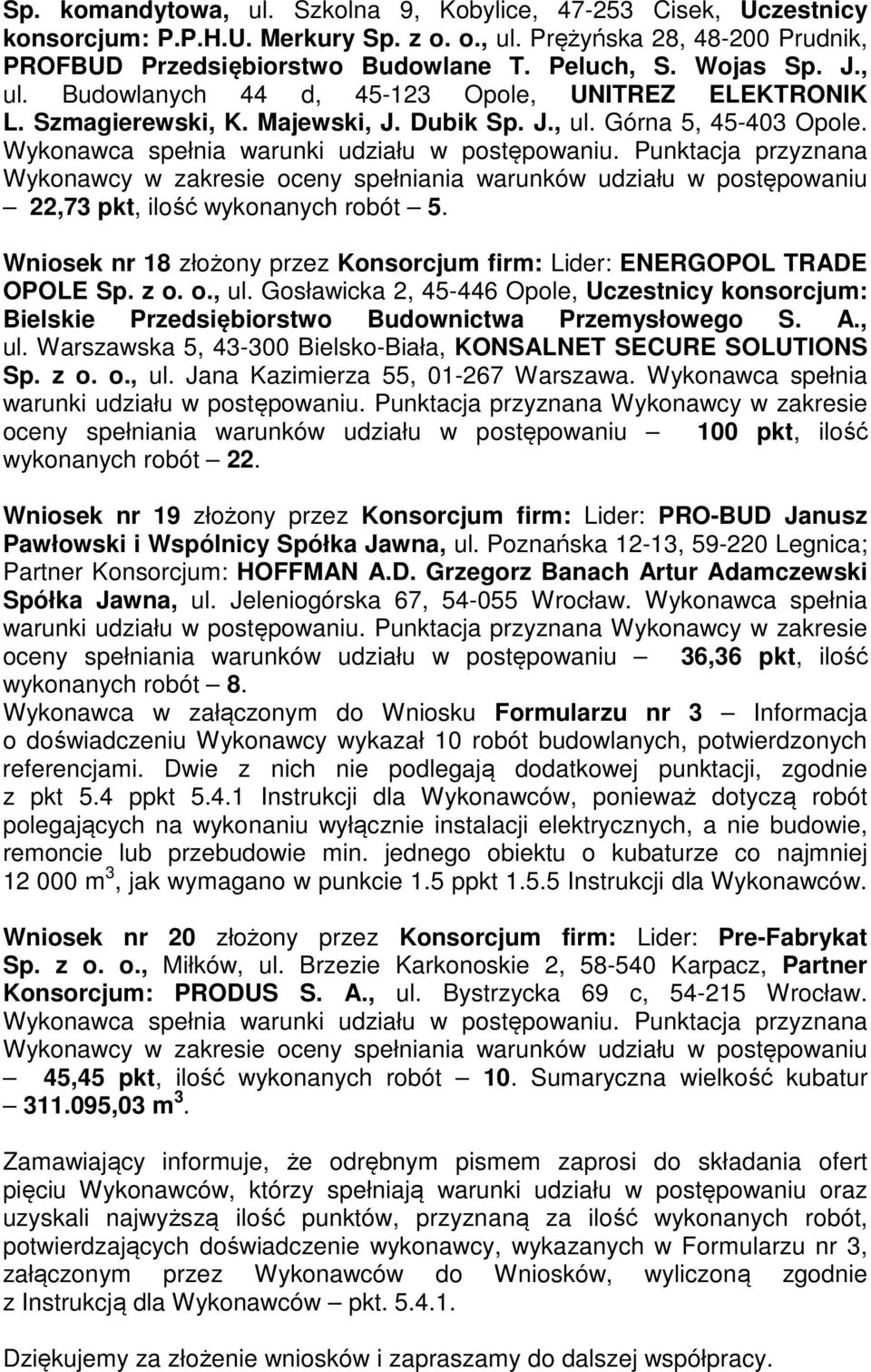 Wniosek nr 18 złożony przez Konsorcjum firm: Lider: ENERGOPOL TRADE OPOLE Sp. z o. o., ul. Gosławicka 2, 45-446 Opole, Uczestnicy konsorcjum: Bielskie Przedsiębiorstwo Budownictwa Przemysłowego S. A.