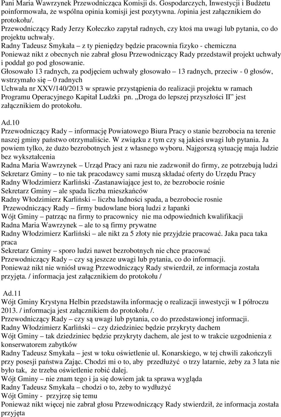 Radny Tadeusz Smykała z ty pieniędzy będzie pracownia fizyko - chemiczna Ponieważ nikt z obecnych nie zabrał głosu Przewodniczący Rady przedstawił projekt uchwały i poddał go pod głosowanie.