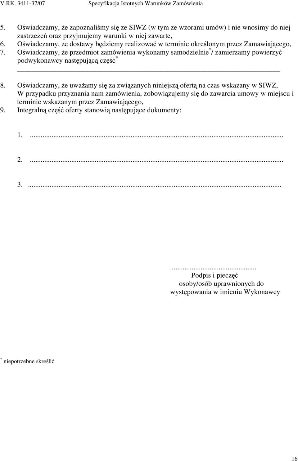 Oświadczamy, że przedmiot zamówienia wykonamy samodzielnie * / zamierzamy powierzyć podwykonawcy następującą część * 8.