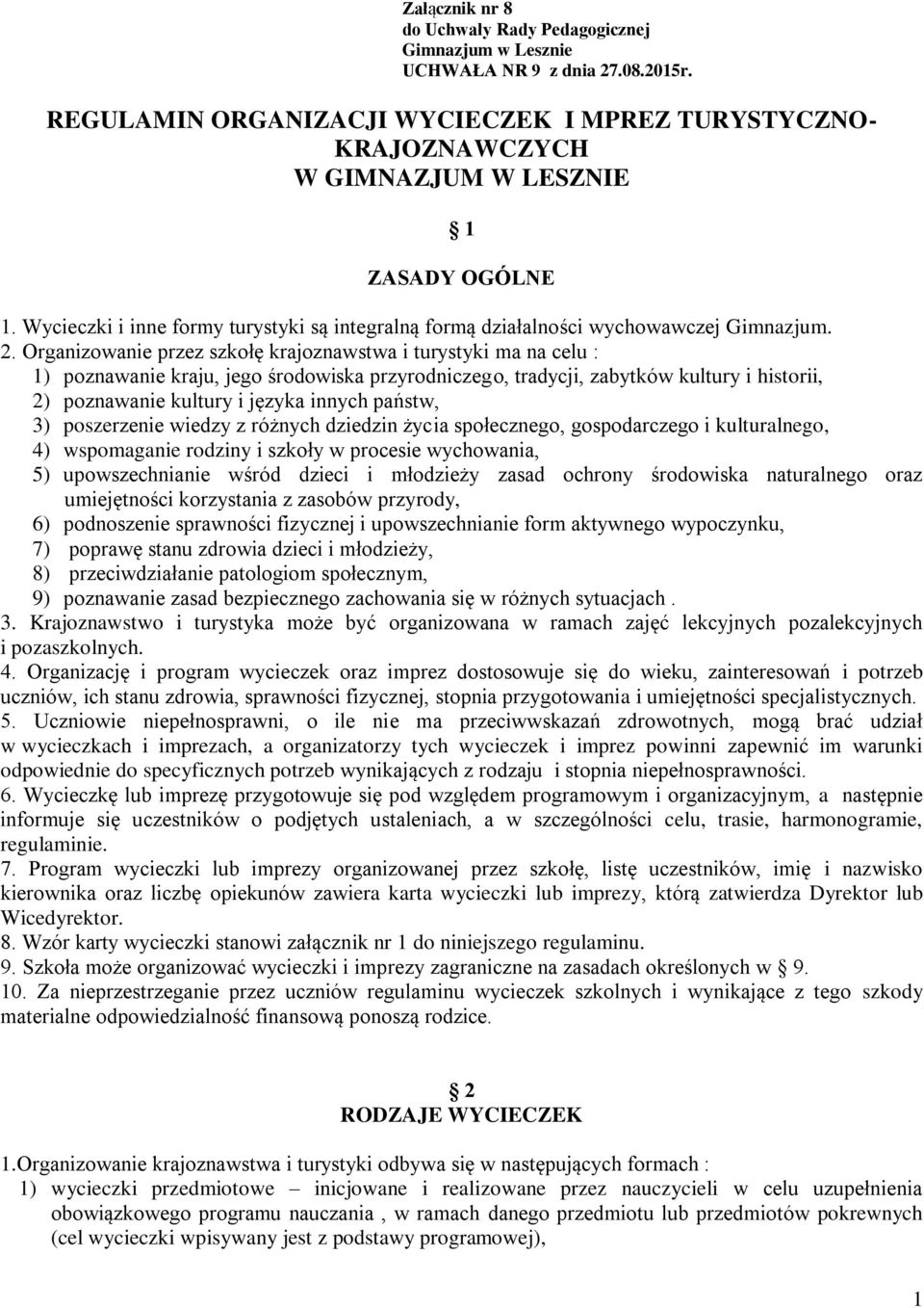 2. Organizowanie przez szkołę krajoznawstwa i turystyki ma na celu : 1) poznawanie kraju, jego środowiska przyrodniczego, tradycji, zabytków kultury i historii, 2) poznawanie kultury i języka innych