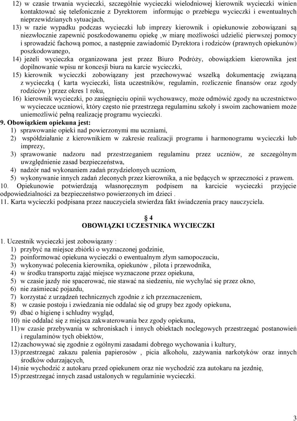 pierwszej pomocy i sprowadzić fachową pomoc, a następnie zawiadomić Dyrektora i rodziców (prawnych opiekunów) poszkodowanego, 14) jeżeli wycieczka organizowana jest przez Biuro Podróży, obowiązkiem
