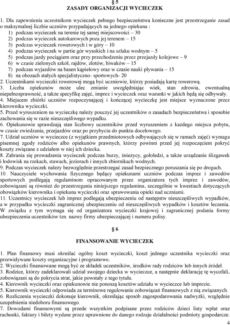 samej miejscowości 30 2) podczas wycieczek autokarowych poza jej terenem 15 3) podczas wycieczek rowerowych i w góry 10 4) podczas wycieczek w partie gór wysokich i na szlaku wodnym 5 5) podczas