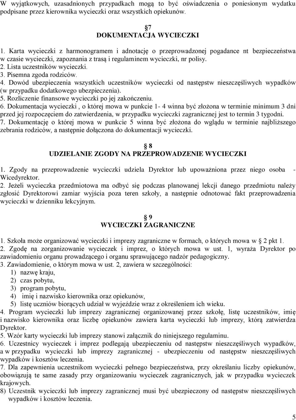 Pisemna zgoda rodziców. 4. Dowód ubezpieczenia wszystkich uczestników wycieczki od następstw nieszczęśliwych wypadków (w przypadku dodatkowego ubezpieczenia). 5.