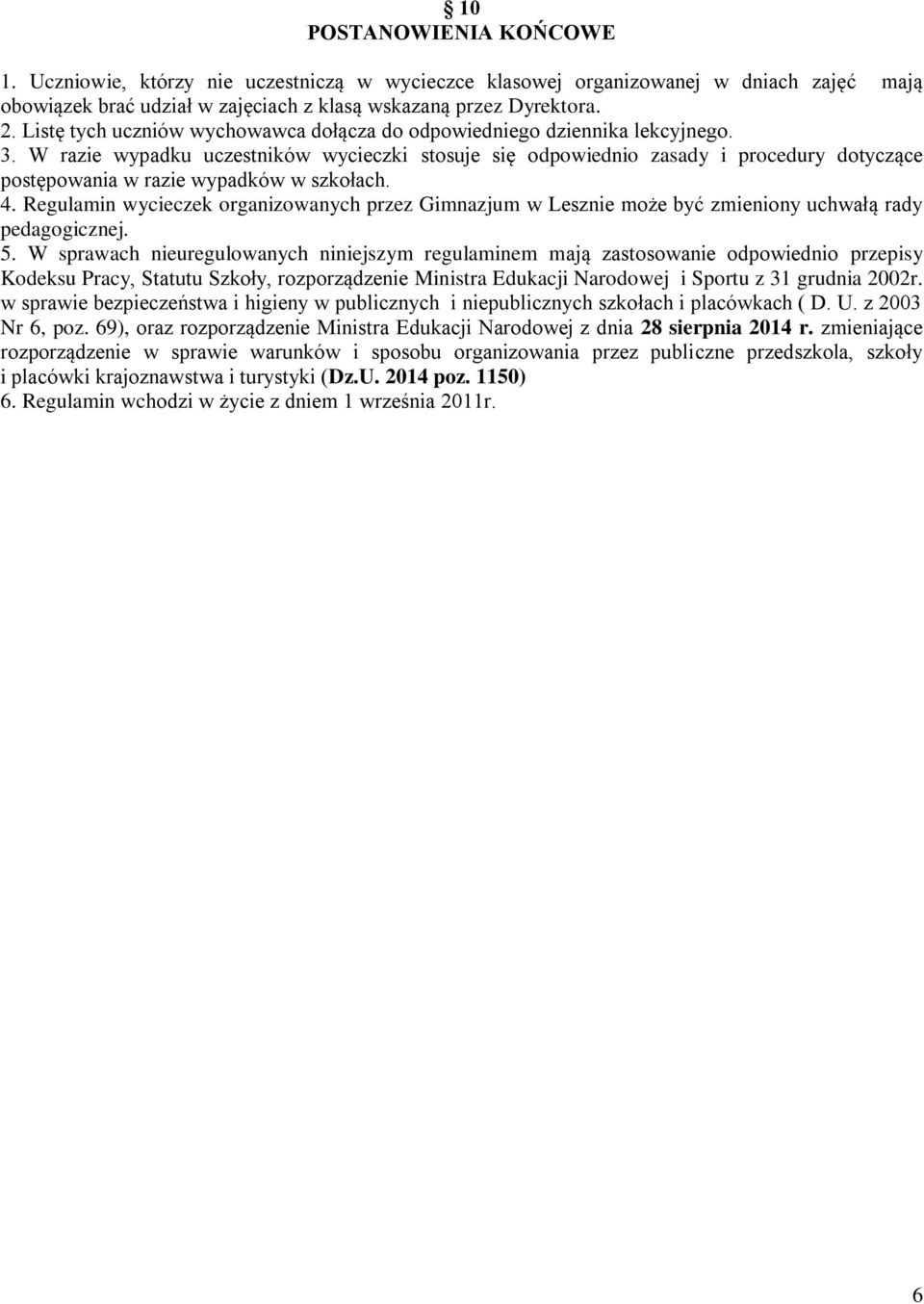 W razie wypadku uczestników wycieczki stosuje się odpowiednio zasady i procedury dotyczące postępowania w razie wypadków w szkołach. 4.
