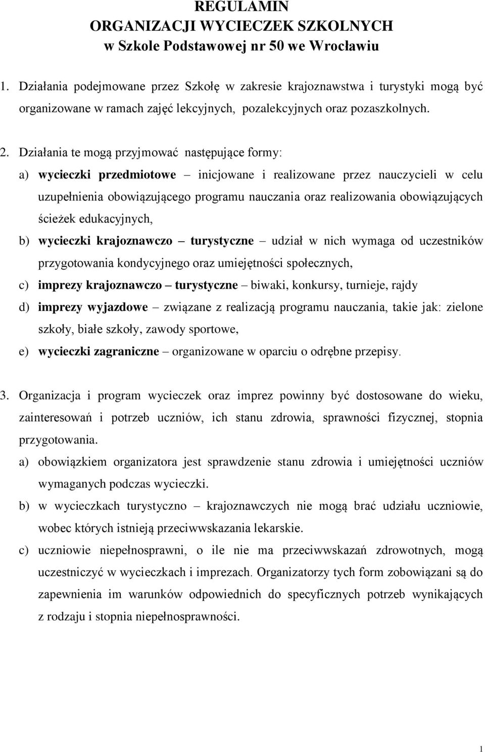 Działania te mogą przyjmować następujące formy: a) wycieczki przedmiotowe inicjowane i realizowane przez nauczycieli w celu uzupełnienia obowiązującego programu nauczania oraz realizowania