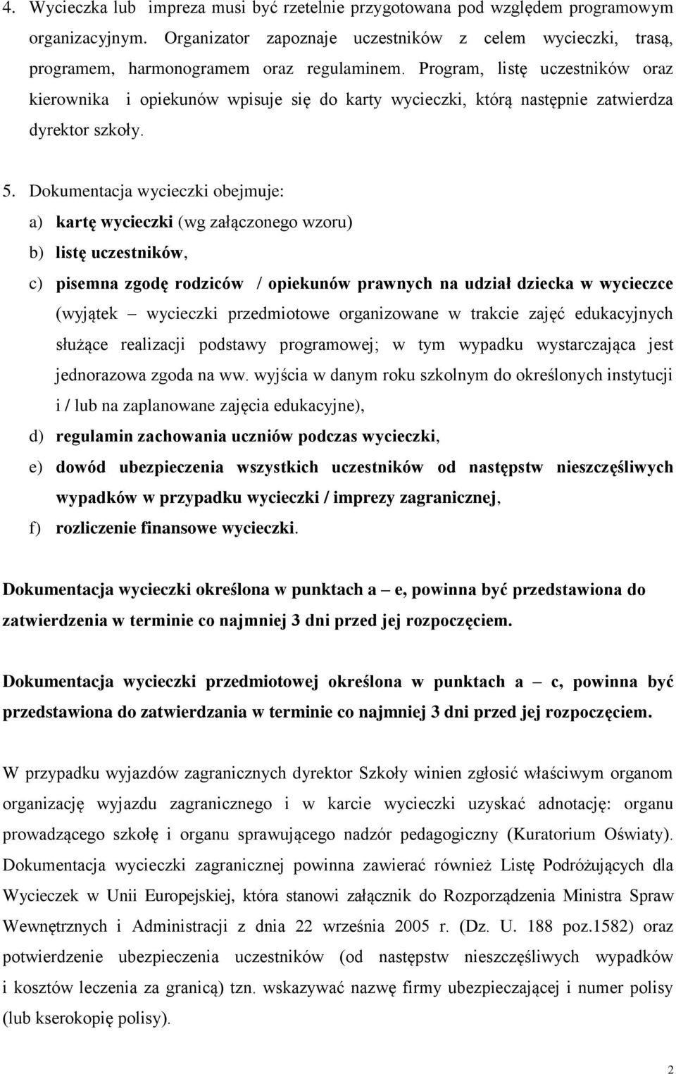 Dokumentacja wycieczki obejmuje: a) kartę wycieczki (wg załączonego wzoru) b) listę uczestników, c) pisemna zgodę rodziców / opiekunów prawnych na udział dziecka w wycieczce (wyjątek wycieczki