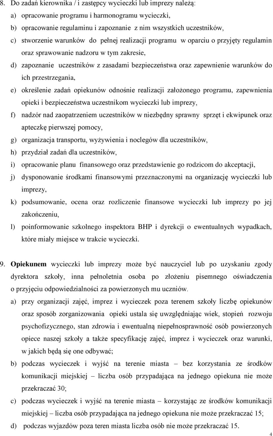 przestrzegania, e) określenie zadań opiekunów odnośnie realizacji założonego programu, zapewnienia opieki i bezpieczeństwa uczestnikom wycieczki lub imprezy, f) nadzór nad zaopatrzeniem uczestników w