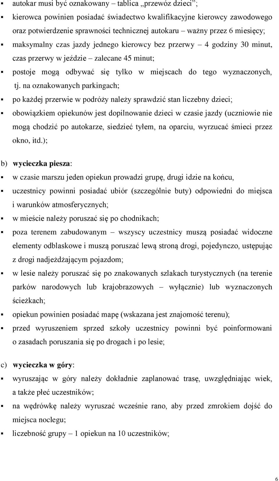 na oznakowanych parkingach; po każdej przerwie w podróży należy sprawdzić stan liczebny dzieci; obowiązkiem opiekunów jest dopilnowanie dzieci w czasie jazdy (uczniowie nie mogą chodzić po autokarze,
