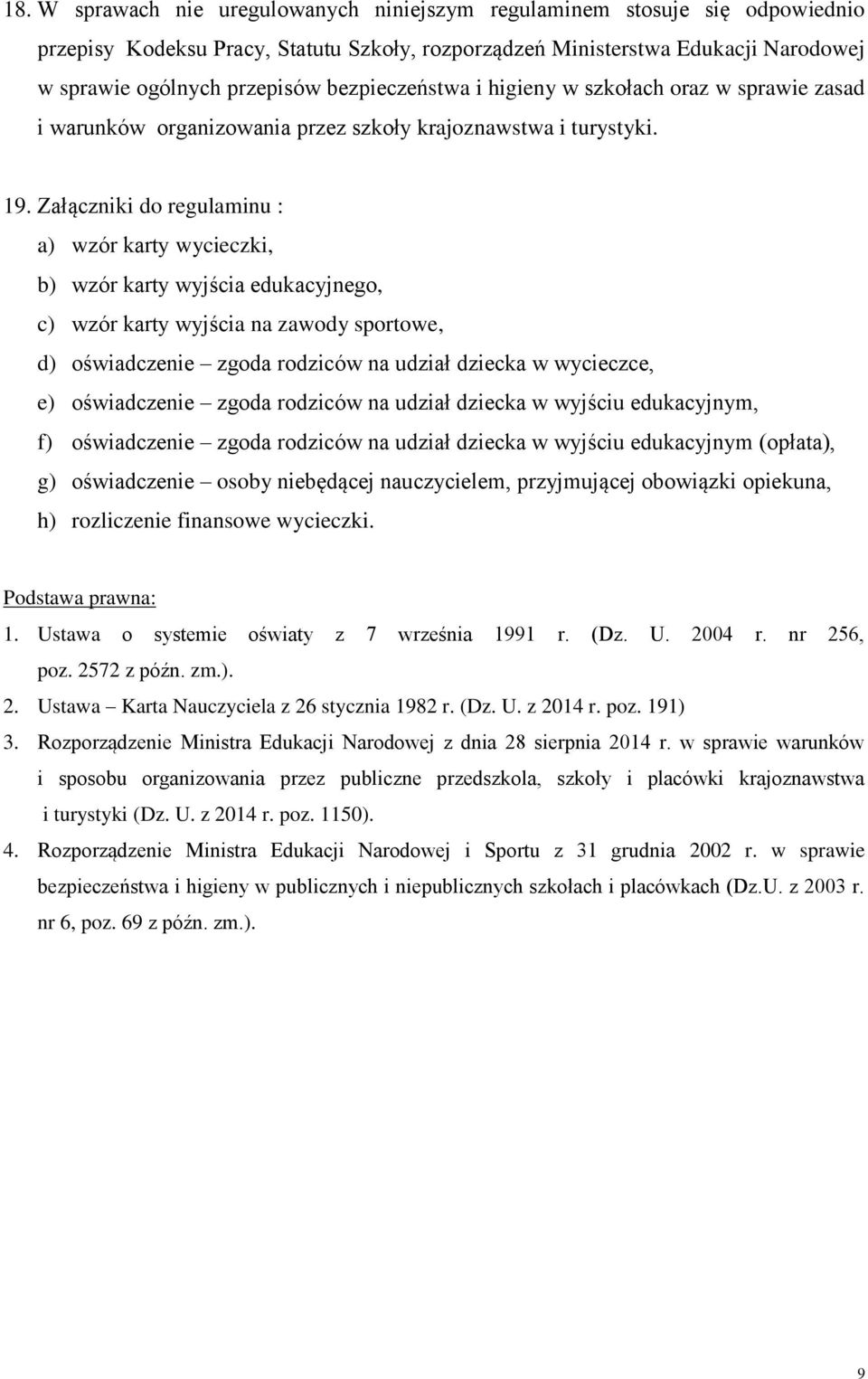 Załączniki do regulaminu : a) wzór karty wycieczki, b) wzór karty wyjścia edukacyjnego, c) wzór karty wyjścia na zawody sportowe, d) oświadczenie zgoda rodziców na udział dziecka w wycieczce, e)