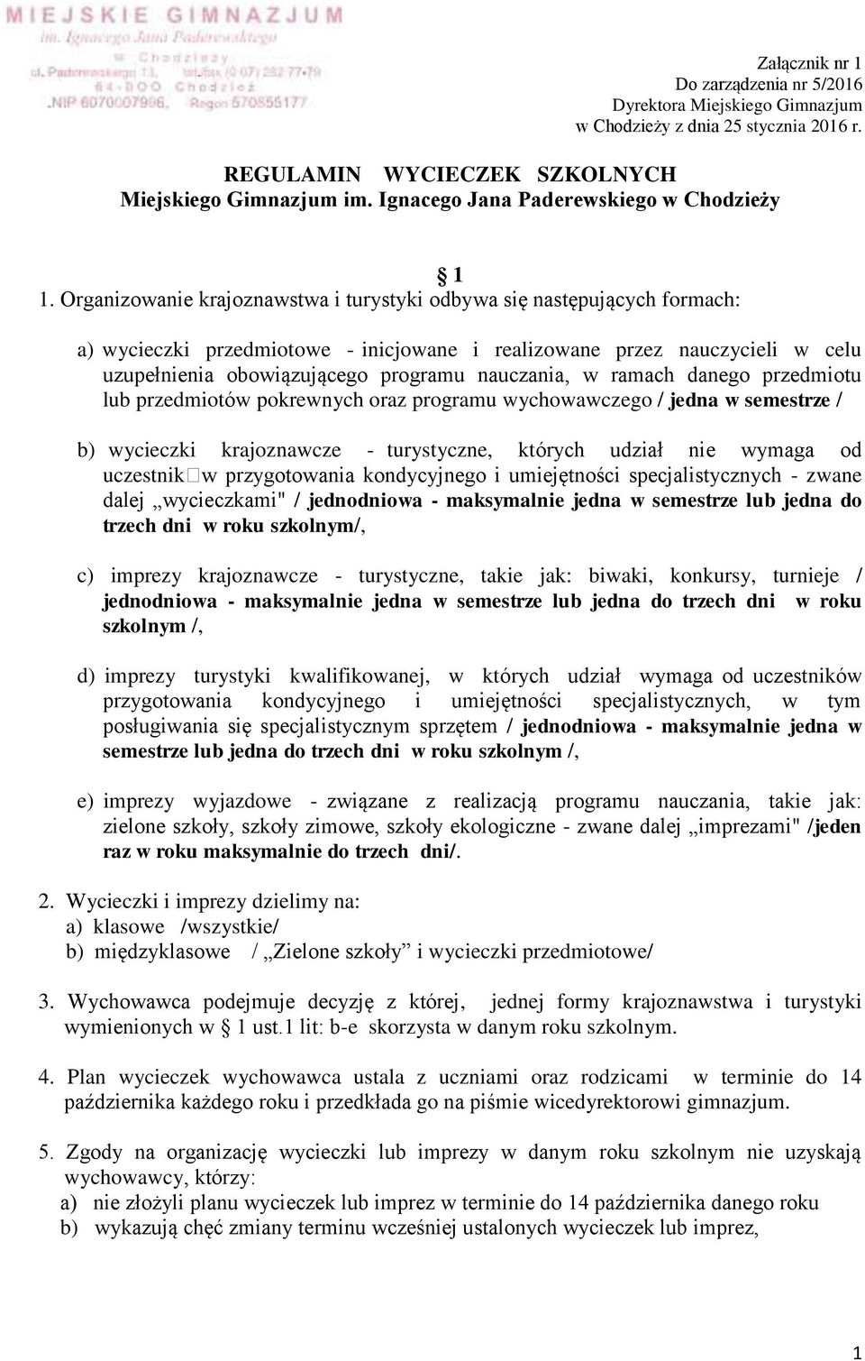 Organizowanie krajoznawstwa i turystyki odbywa się następujących formach: a) wycieczki przedmiotowe - inicjowane i realizowane przez nauczycieli w celu uzupełnienia obowiązującego programu nauczania,