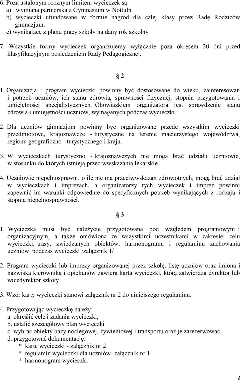 Organizacja i program wycieczki powinny być dostosowane do wieku, zainteresowań i potrzeb uczniów, ich stanu zdrowia, sprawności fizycznej, stopnia przygotowania i umiejętności specjalistycznych.