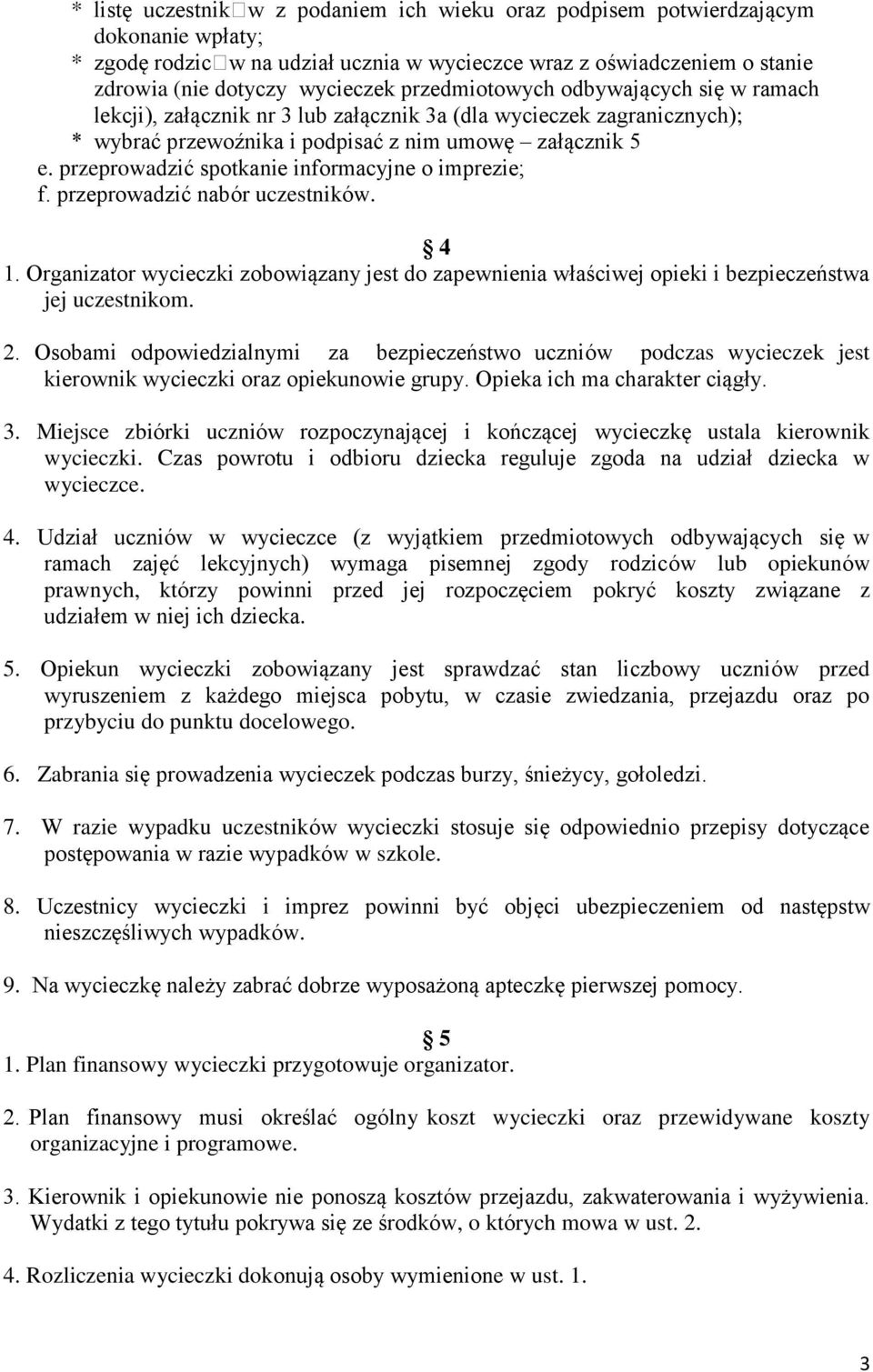 przeprowadzić spotkanie informacyjne o imprezie; f. przeprowadzić nabór uczestników. 4 1. Organizator wycieczki zobowiązany jest do zapewnienia właściwej opieki i bezpieczeństwa jej uczestnikom. 2.
