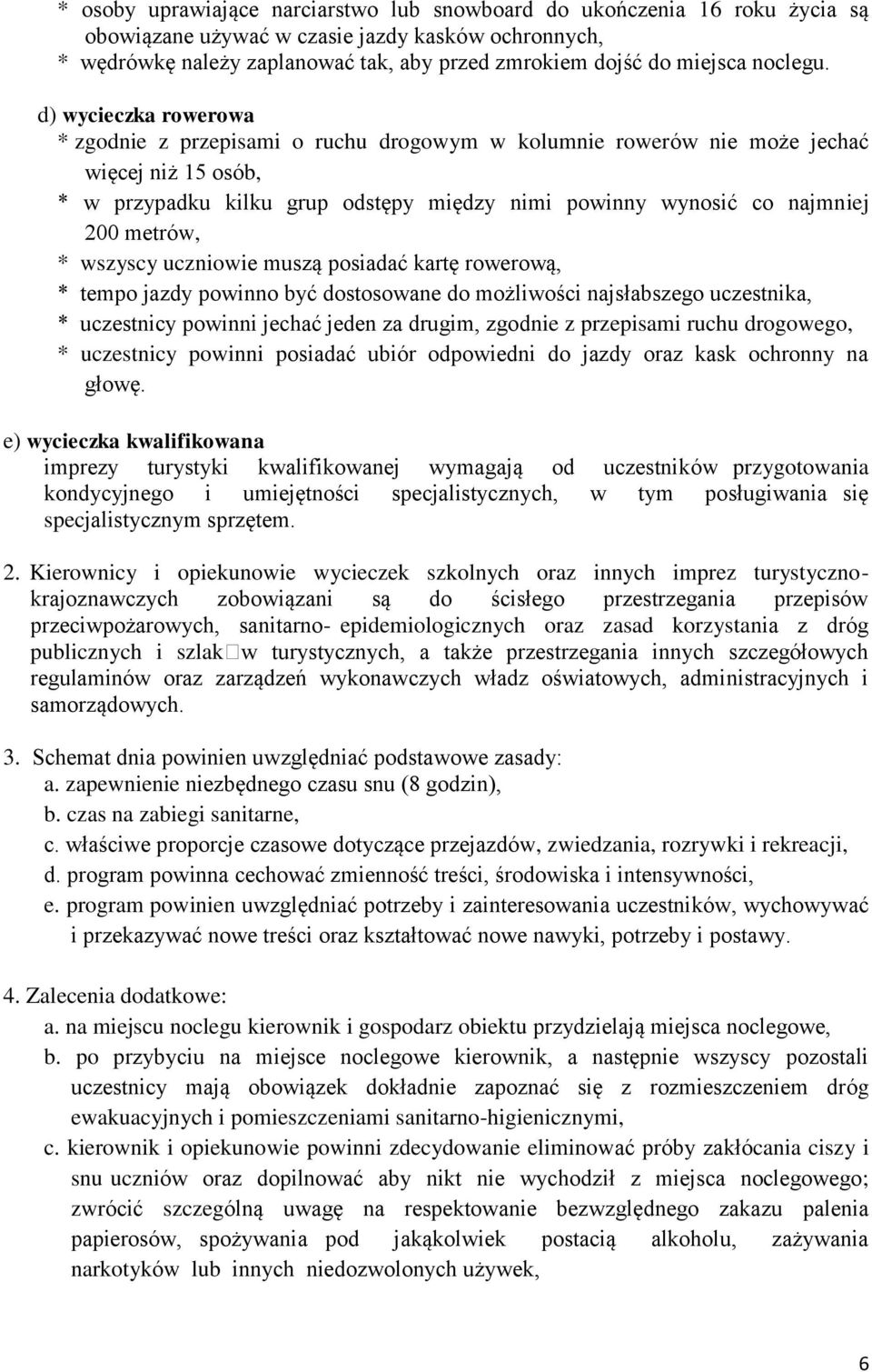 d) wycieczka rowerowa * zgodnie z przepisami o ruchu drogowym w kolumnie rowerów nie może jechać więcej niż 15 osób, * w przypadku kilku grup odstępy między nimi powinny wynosić co najmniej 200