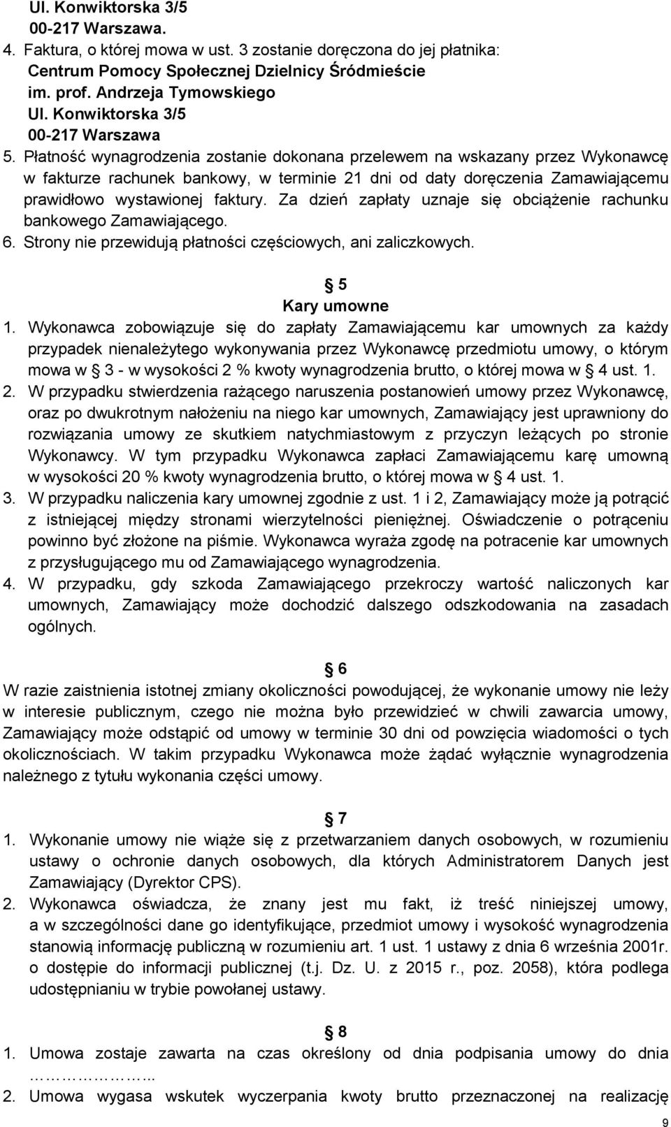 Płatność wynagrodzenia zostanie dokonana przelewem na wskazany przez Wykonawcę w fakturze rachunek bankowy, w terminie 21 dni od daty doręczenia Zamawiającemu prawidłowo wystawionej faktury.