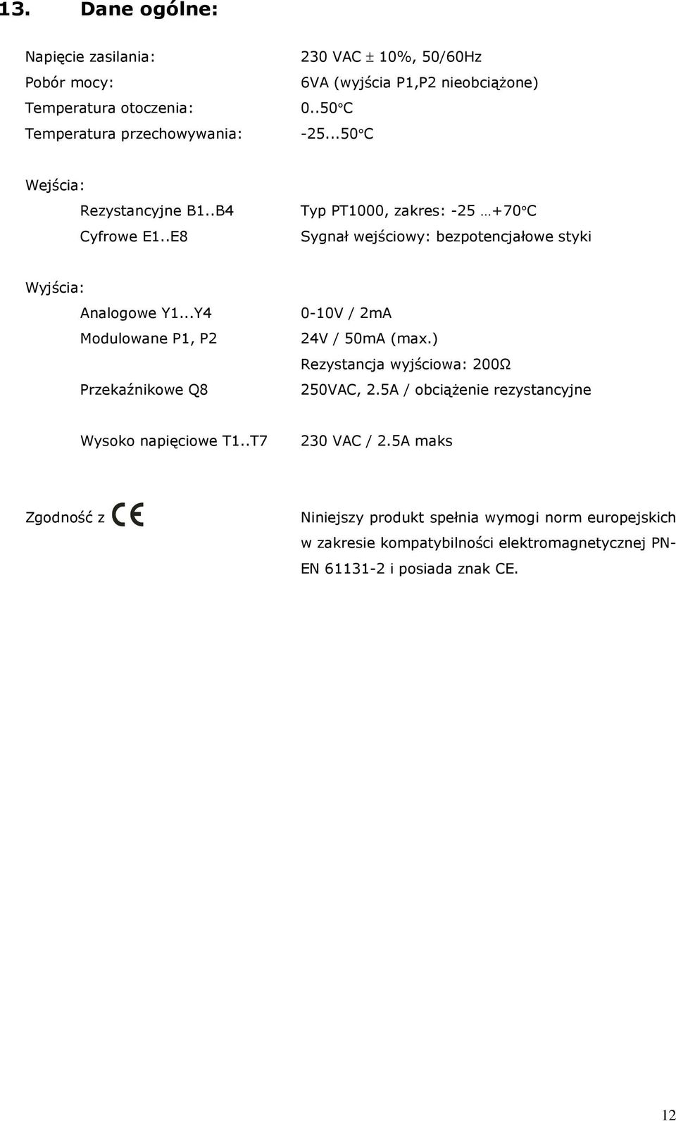 ..Y4 odulowane P1, P2 Przekaźnikowe Q8 0-10V / 2mA 24V / 50mA (max.) Rezystancja wyjściowa: 200Ω 250VAC, 2.5A / obciążenie rezystancyjne Wysoko napięciowe T1.