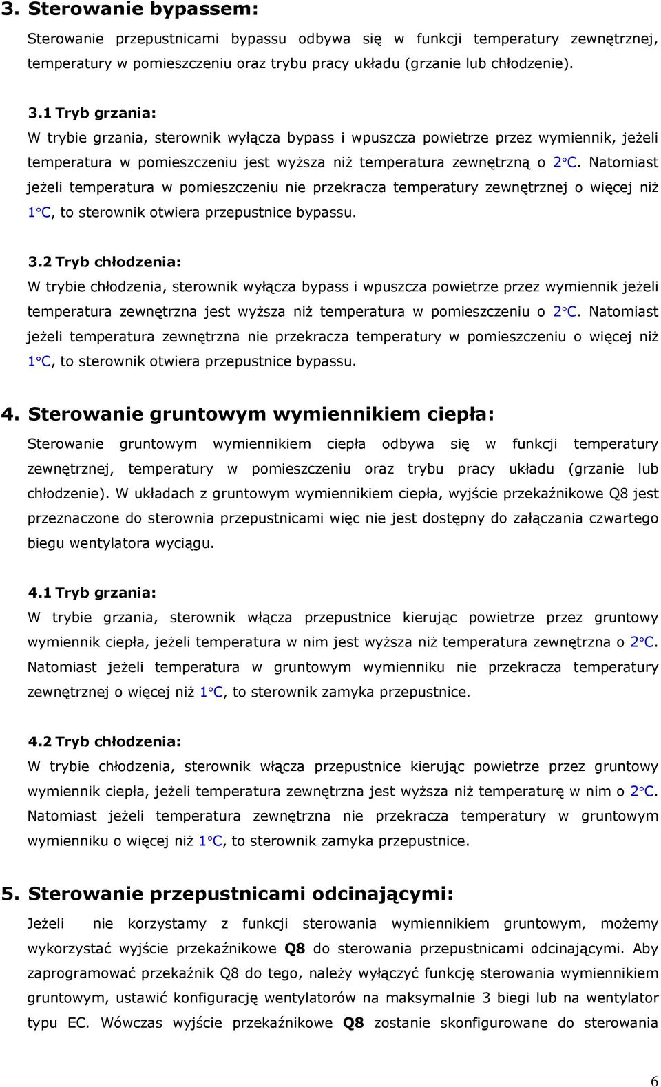 Natomiast jeżeli temperatura w pomieszczeniu nie przekracza temperatury zewnętrznej o więcej niż 1 C, to sterownik otwiera przepustnice bypassu. 3.