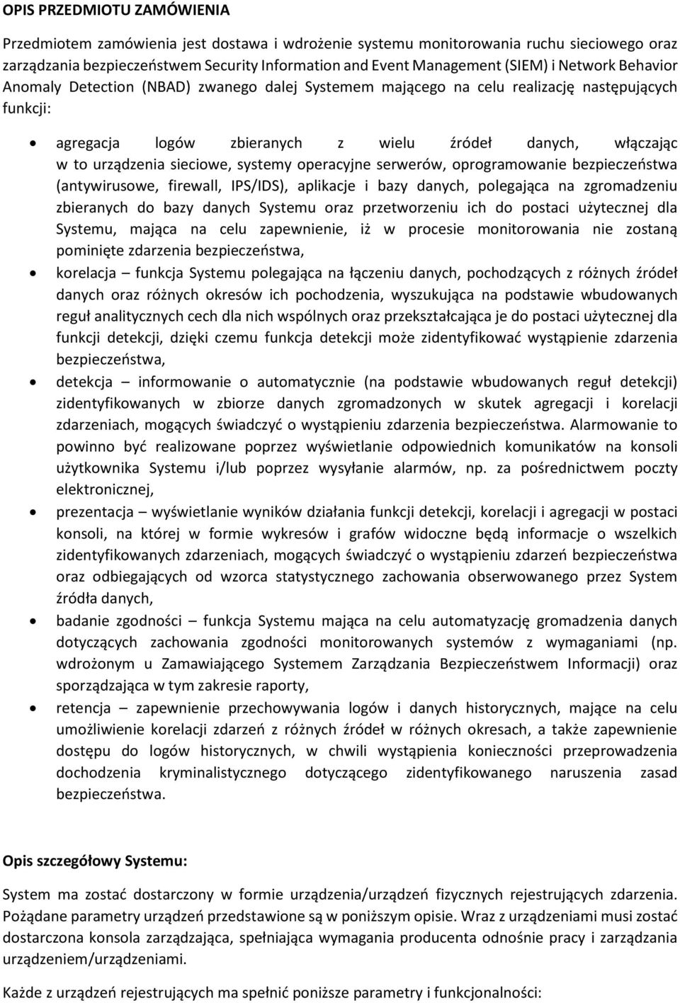 sieciowe, systemy operacyjne serwerów, oprogramowanie bezpieczeństwa (antywirusowe, firewall, IPS/IDS), aplikacje i bazy danych, polegająca na zgromadzeniu zbieranych do bazy danych Systemu oraz