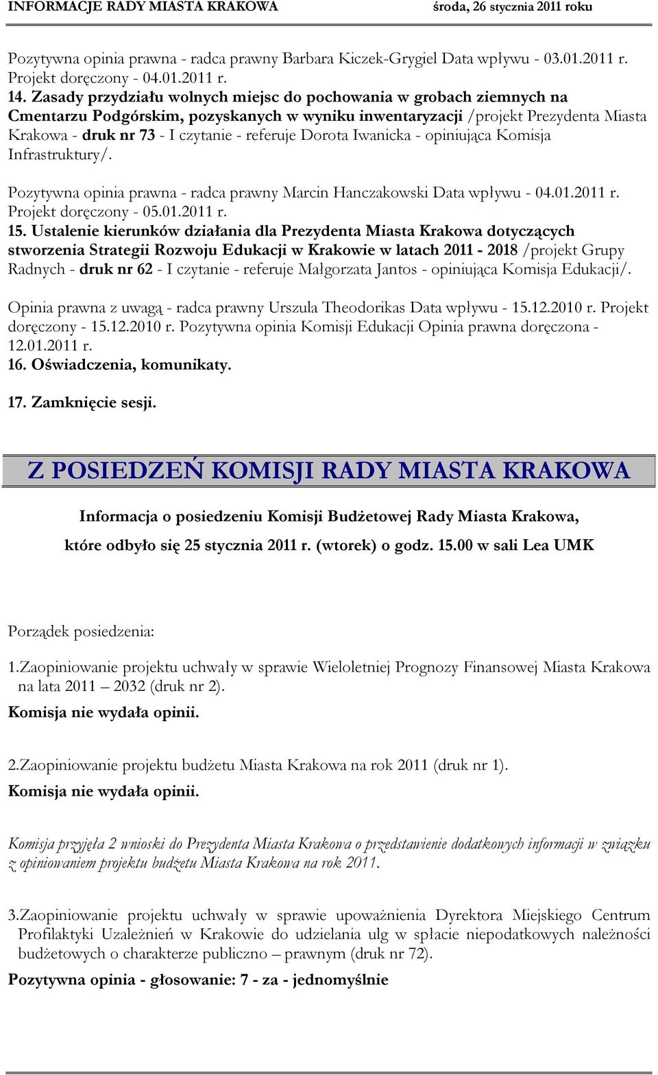 Dorota Iwanicka - opiniująca Komisja Infrastruktury/. Pozytywna opinia prawna - radca prawny Marcin Hanczakowski Data wpływu - 04.01.2011 r. Projekt doręczony - 05.01.2011 r. 15.