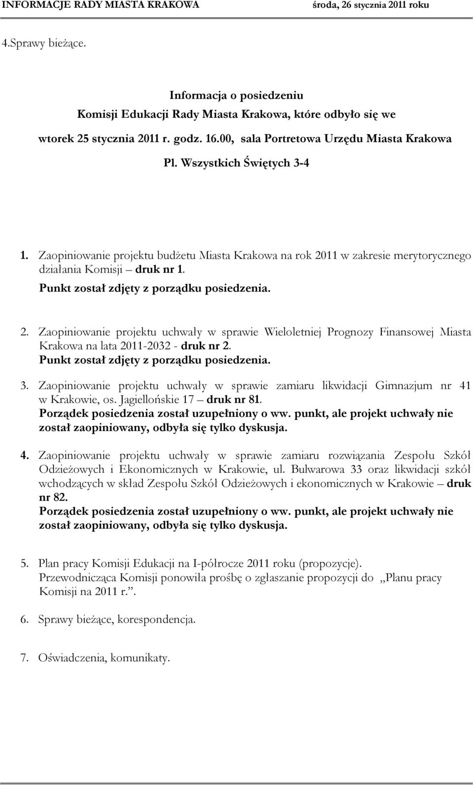 11 w zakresie merytorycznego działania Komisji druk nr 1. Punkt został zdjęty z porządku posiedzenia. 2.