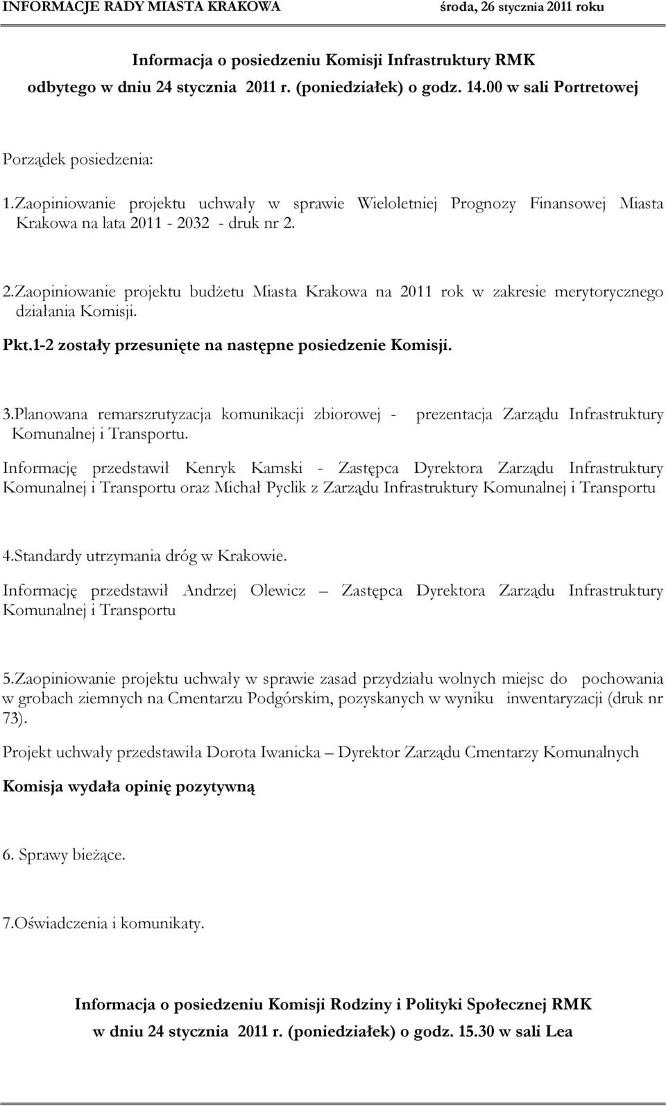 11-2032 - druk nr 2. 2.Zaopiniowanie projektu budżetu Miasta Krakowa na 2011 rok w zakresie merytorycznego działania Komisji. Pkt.1-2 zostały przesunięte na następne posiedzenie Komisji. 3.