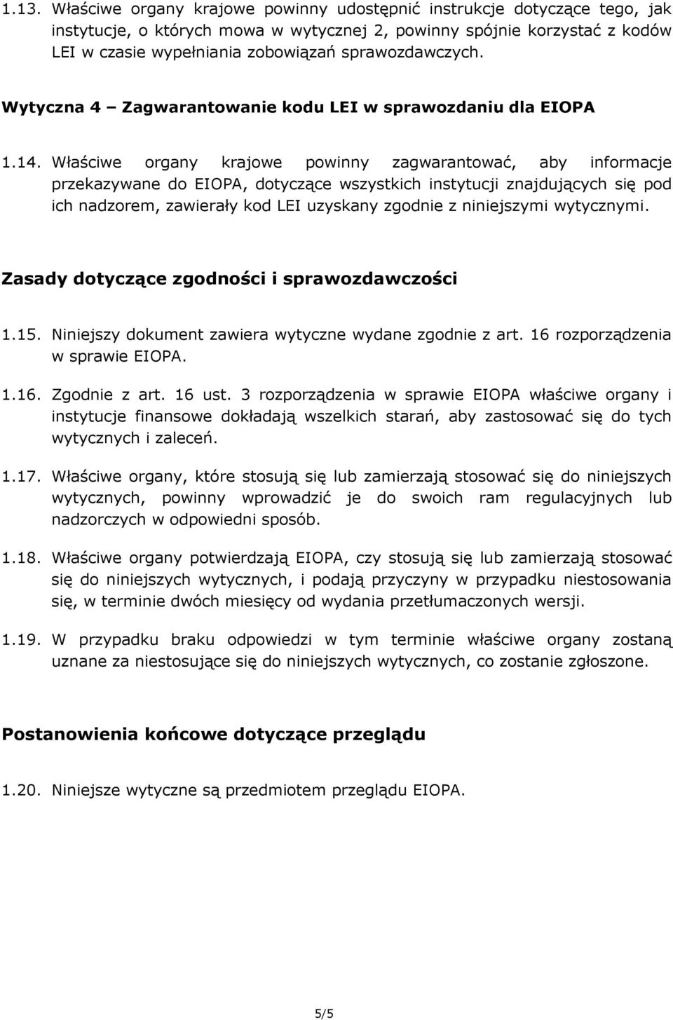 Właściwe organy krajowe powinny zagwarantować, aby informacje przekazywane do EIOPA, dotyczące wszystkich instytucji znajdujących się pod ich nadzorem, zawierały kod LEI uzyskany zgodnie z