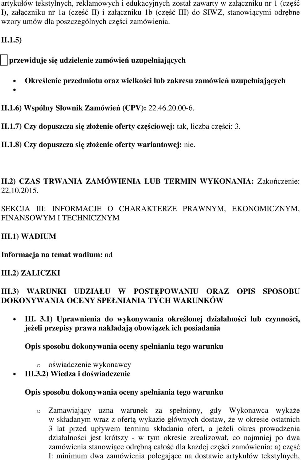 46.20.00-6. II.1.7) Czy dopuszcza się złożenie oferty częściowej: tak, liczba części: 3. II.1.8) Czy dopuszcza się złożenie oferty wariantowej: nie. II.2) CZAS TRWANIA ZAMÓWIENIA LUB TERMIN WYKONANIA: Zakończenie: 22.