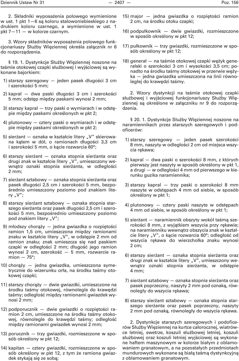 w kolorze czarnym. 3. Wzory składników wyposażenia polowego funkcjonariuszy Służby Więziennej określa załącznik nr 6 do rozporządzenia. 19